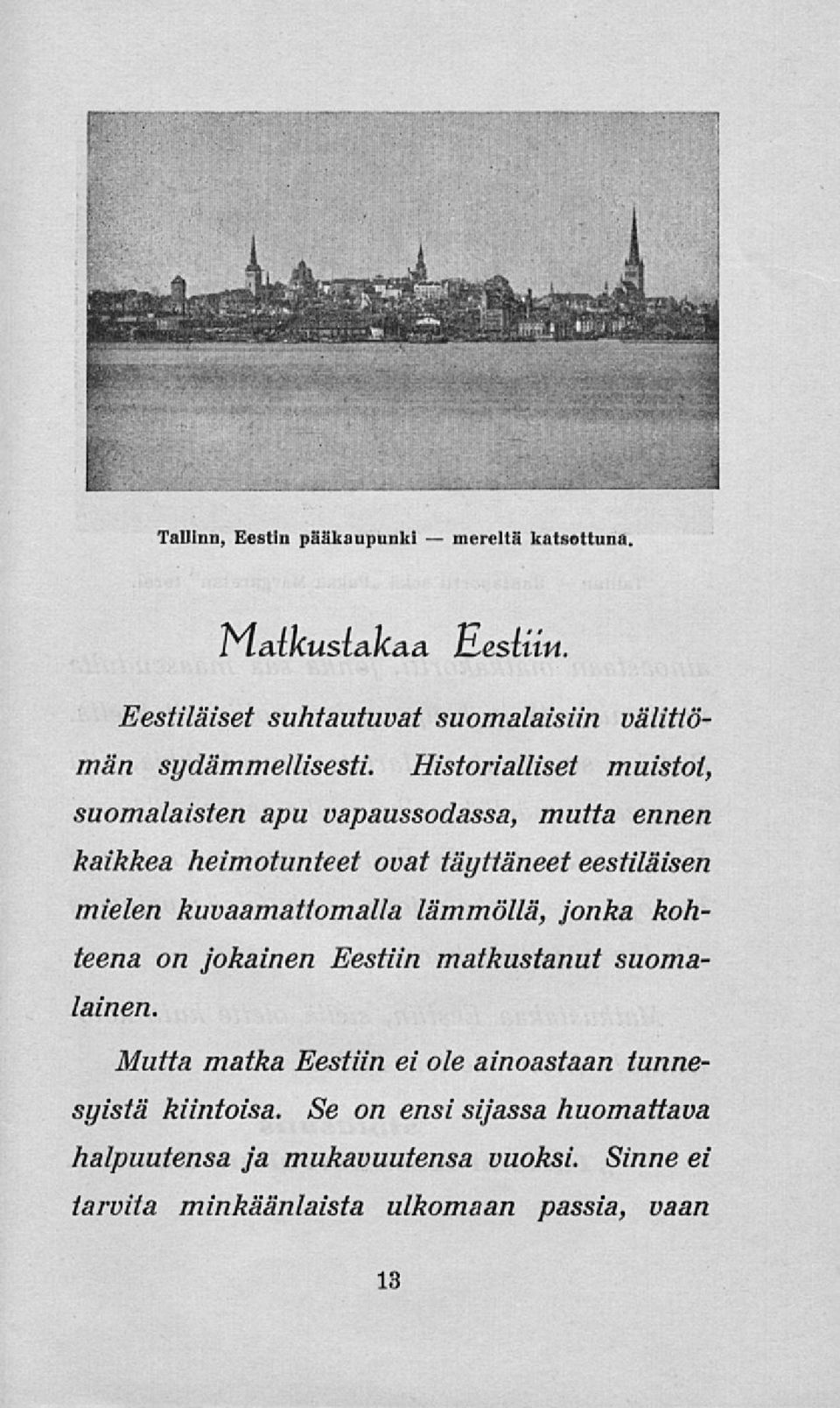 Historialliset muistot, suomalaisten apu vapaussodassa, mutta ennen kaikkea heimotunteet ovat täyttäneet eestiläisen mielen