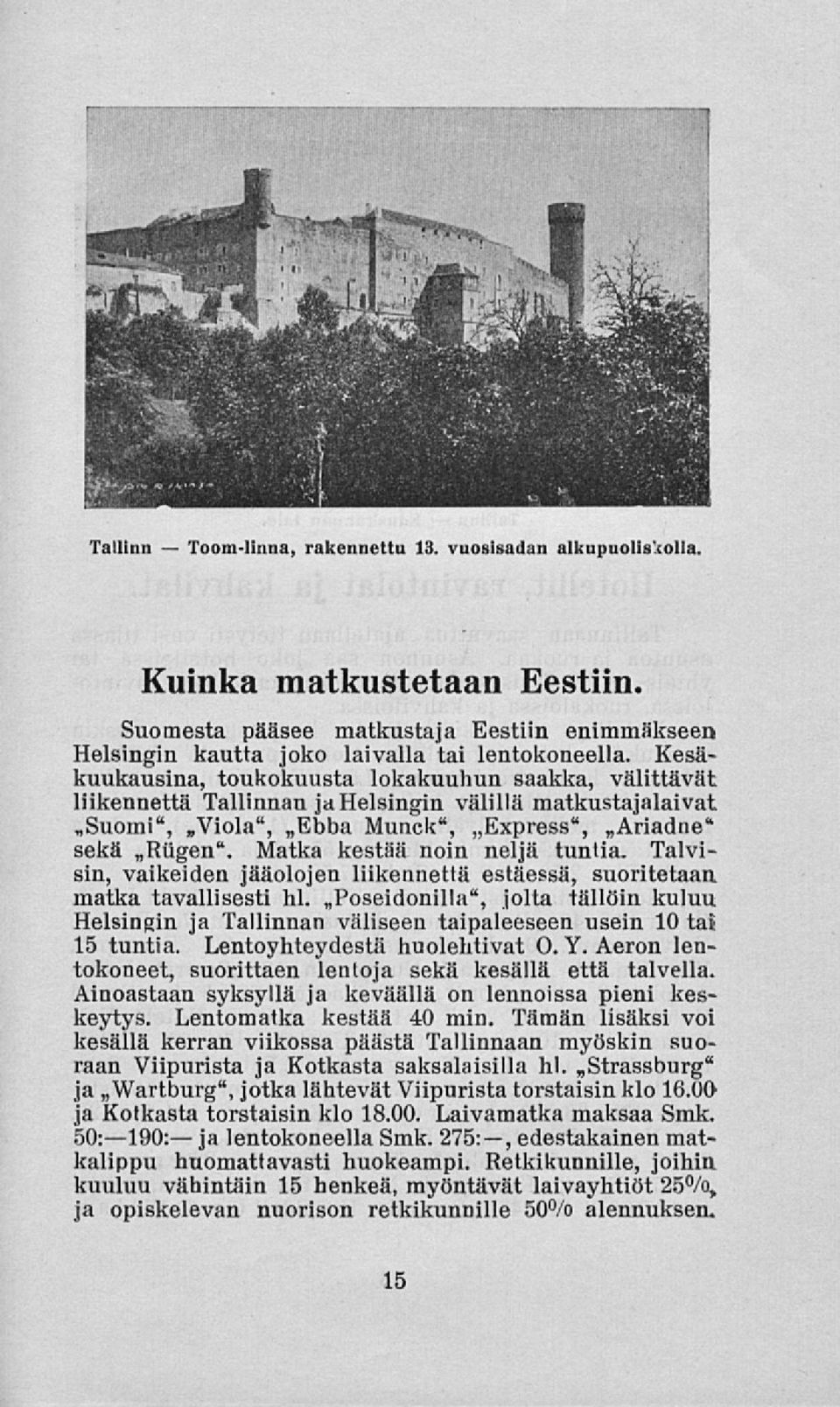 Matka kestää noin neljä tuntia. Talvisin, vaikeiden jääolojen liikennettä estäessä, suoritetaan matka tavallisesti hl.