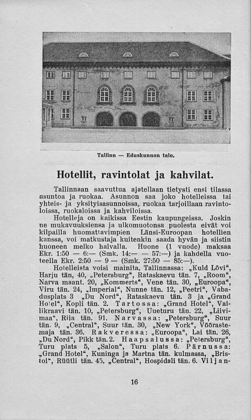 Joskin ne mukavuuksiensa ja ulkomuotonsa puolesta eivät voi kilpailla huomattavimpien Länsi-Euroopan hotellien kanssa, voi matkustaja kuitenkin saada hyvän ja siistin huoneen melko halvalla.