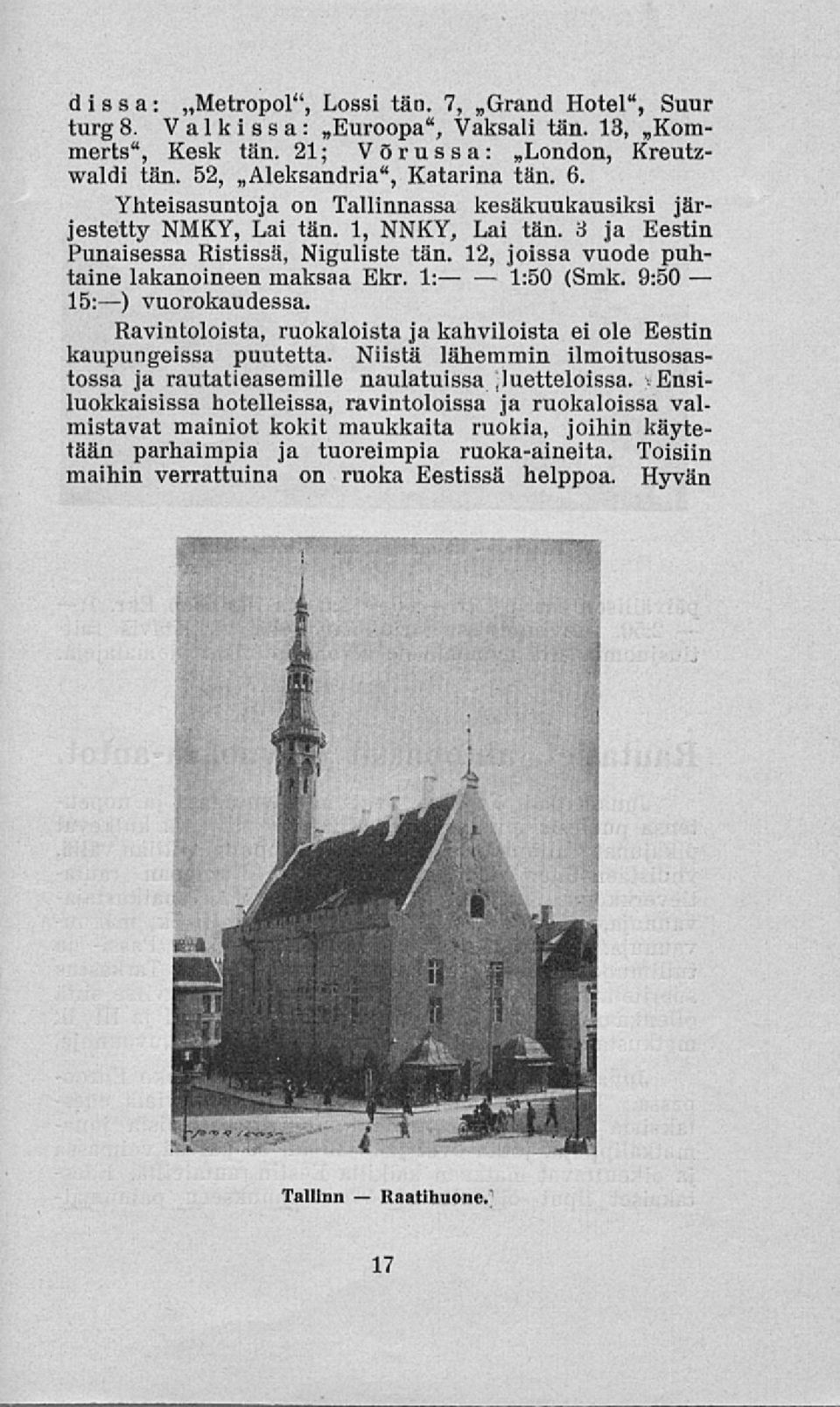 1: 1:50 (Smk. 9:50 15:) vuorokaudessa. Ravintoloista, ruokaloista ja kahviloista ei ole Eestin kaupungeissa puutetta. Niistä lähemmin ilmoitusosastossa ja rautatieasemille naulatuissa.luetteloissa.