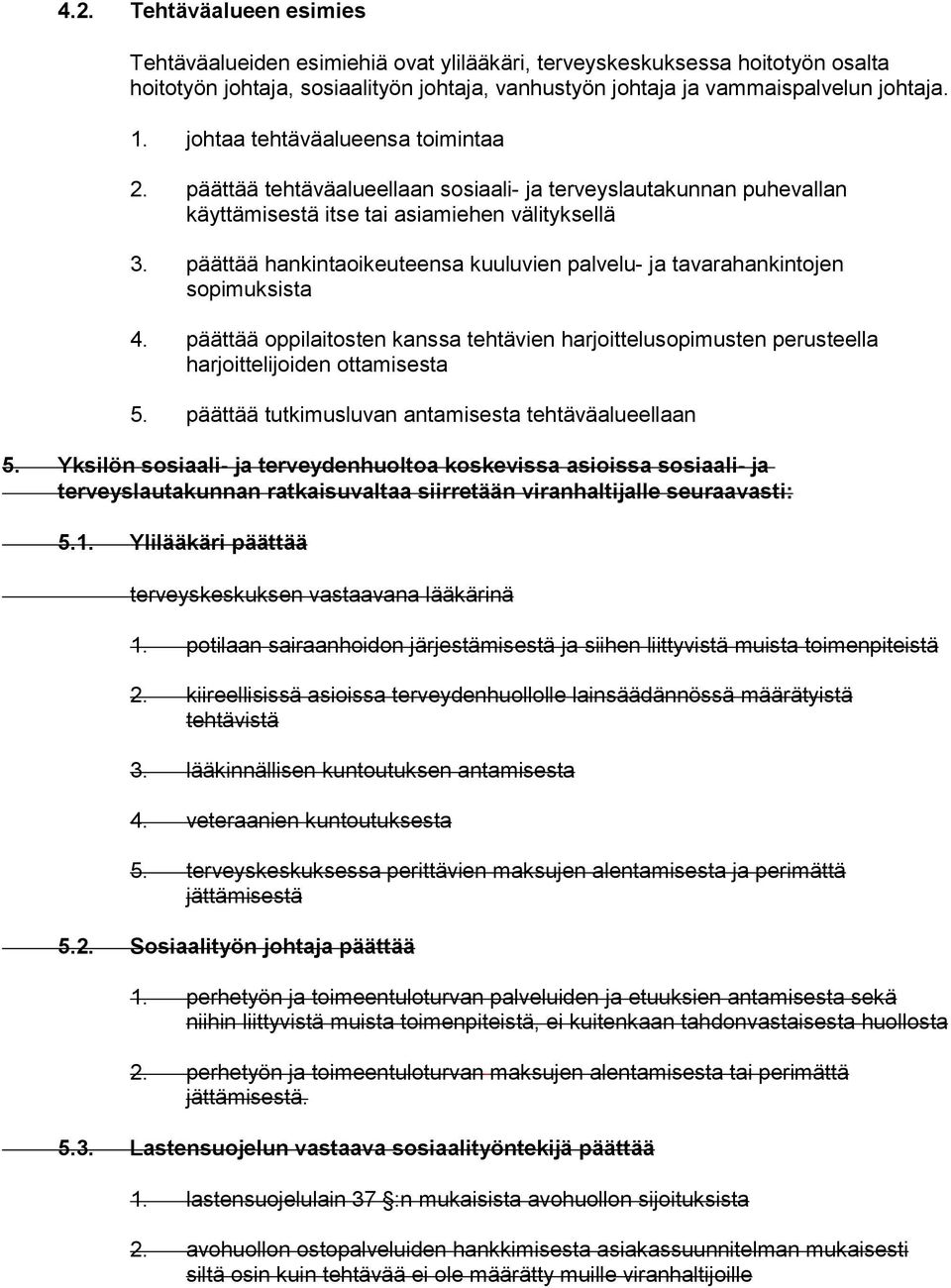 päättää hankintaoikeuteensa kuuluvien palvelu- ja tavarahankintojen sopimuksista 4. päättää oppilaitosten kanssa tehtävien harjoittelusopimusten perusteella harjoittelijoiden ottamisesta 5.