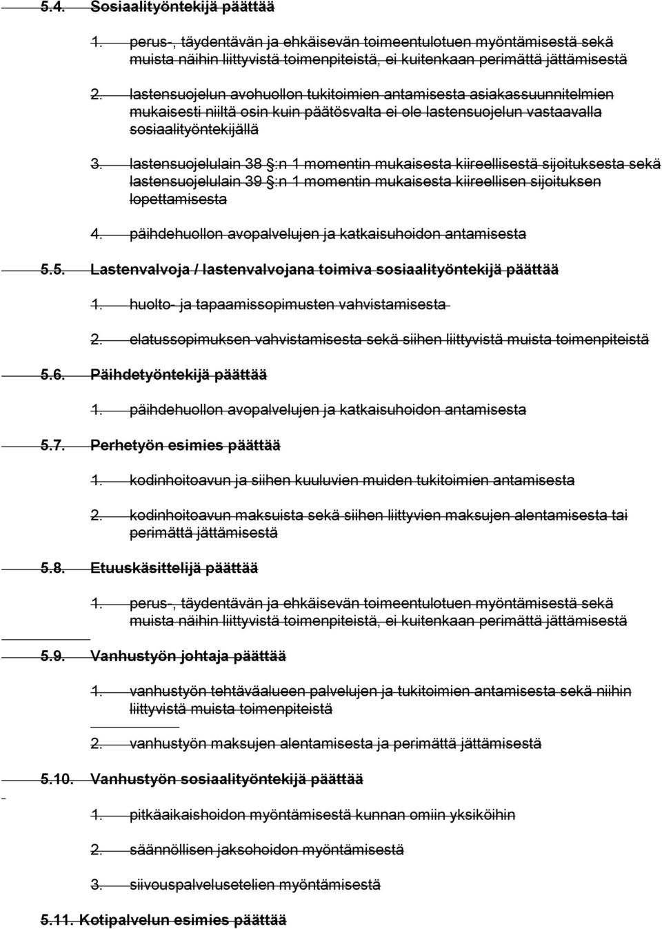 lastensuojelulain 38 :n 1 momentin mukaisesta kiireellisestä sijoituksesta sekä lastensuojelulain 39 :n 1 momentin mukaisesta kiireellisen sijoituksen lopettamisesta 4.