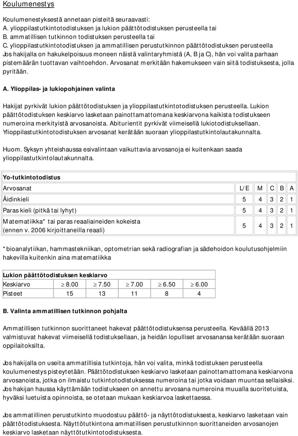 pistemäärän tuottavan vaihtoehdon. Arvosanat merkitään hakemukseen vain siitä todistuksesta, jolla pyritään. A. Ylioppilas- ja lukiopohjainen valinta Hakijat pyrkivät lukion päättötodistuksen ja ylioppilastutkintotodistuksen perusteella.