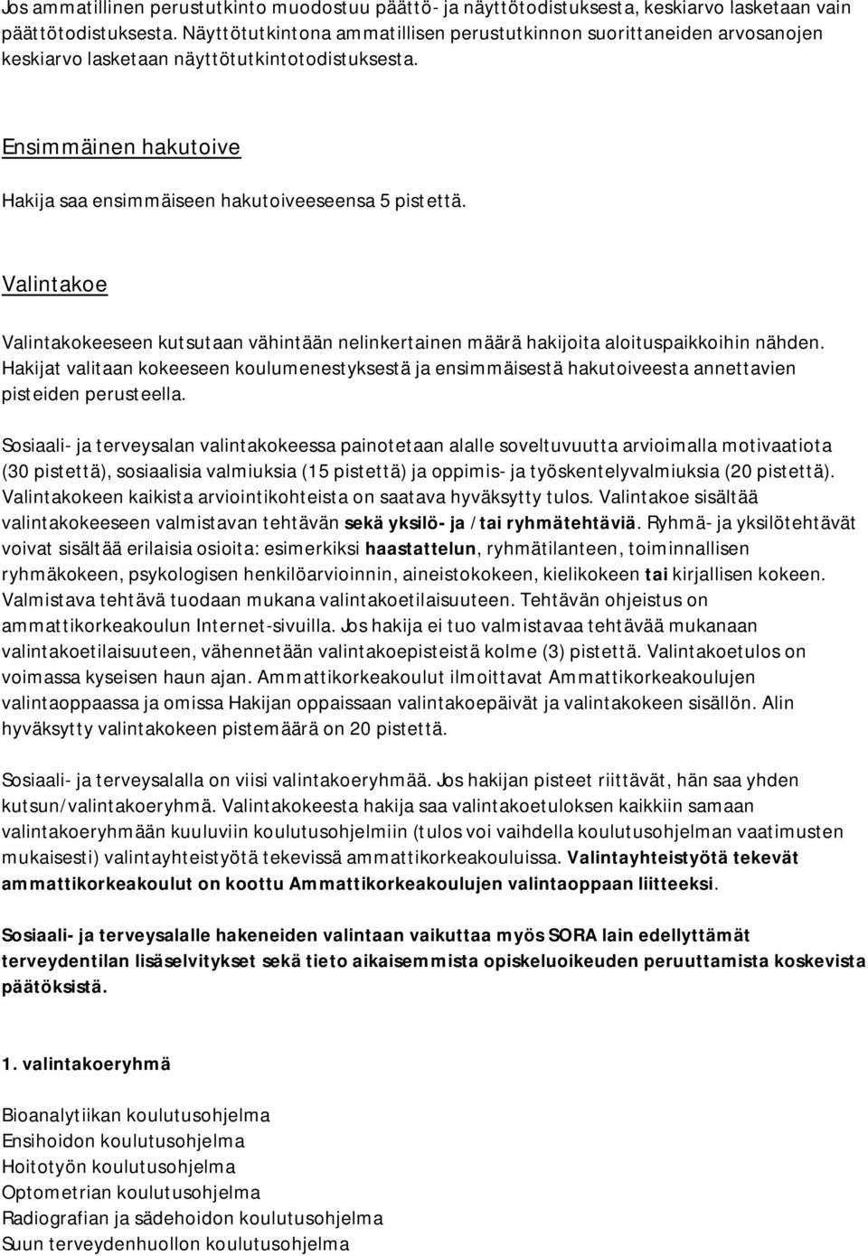 Valintakoe Valintakokeeseen kutsutaan vähintään nelinkertainen määrä hakijoita aloituspaikkoihin nähden.