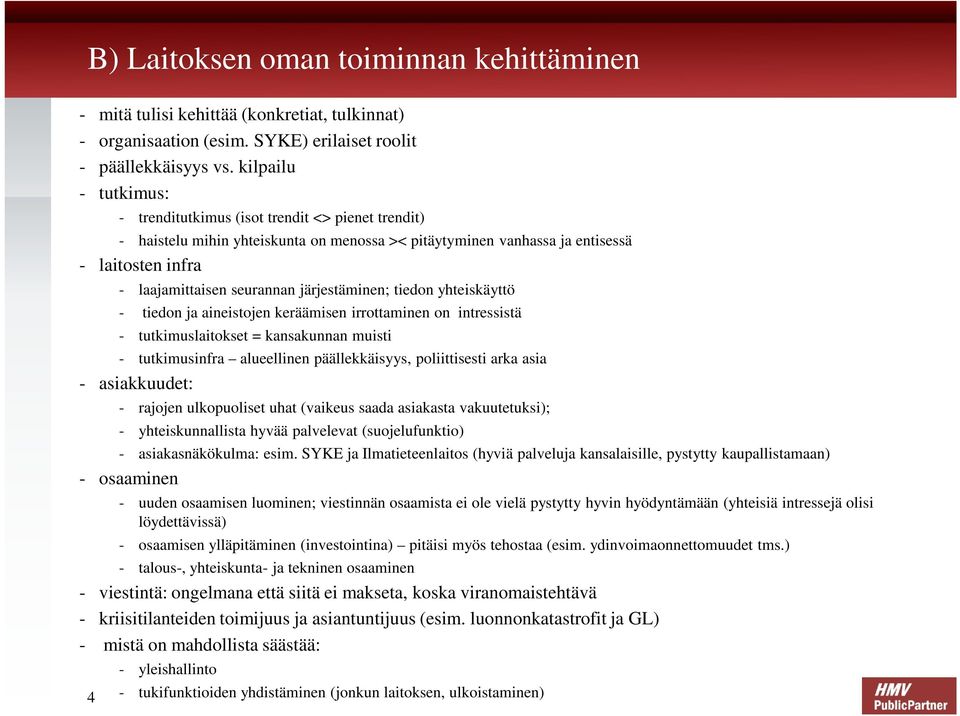 järjestäminen; tiedon yhteiskäyttö - tiedon ja aineistojen keräämisen irrottaminen on intressistä - tutkimuslaitokset = kansakunnan muisti - tutkimusinfra alueellinen päällekkäisyys, poliittisesti