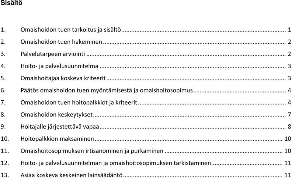 Omaishoidon tuen hoitopalkkiot ja kriteerit... 4 8. Omaishoidon keskeytykset... 7 9. Hoitajalle järjestettävä vapaa... 8 10. Hoitopalkkion maksaminen.