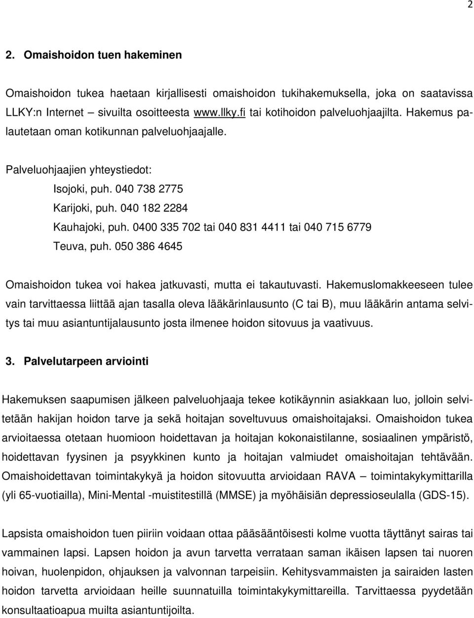 0400 335 702 tai 040 831 4411 tai 040 715 6779 Teuva, puh. 050 386 4645 Omaishoidon tukea voi hakea jatkuvasti, mutta ei takautuvasti.