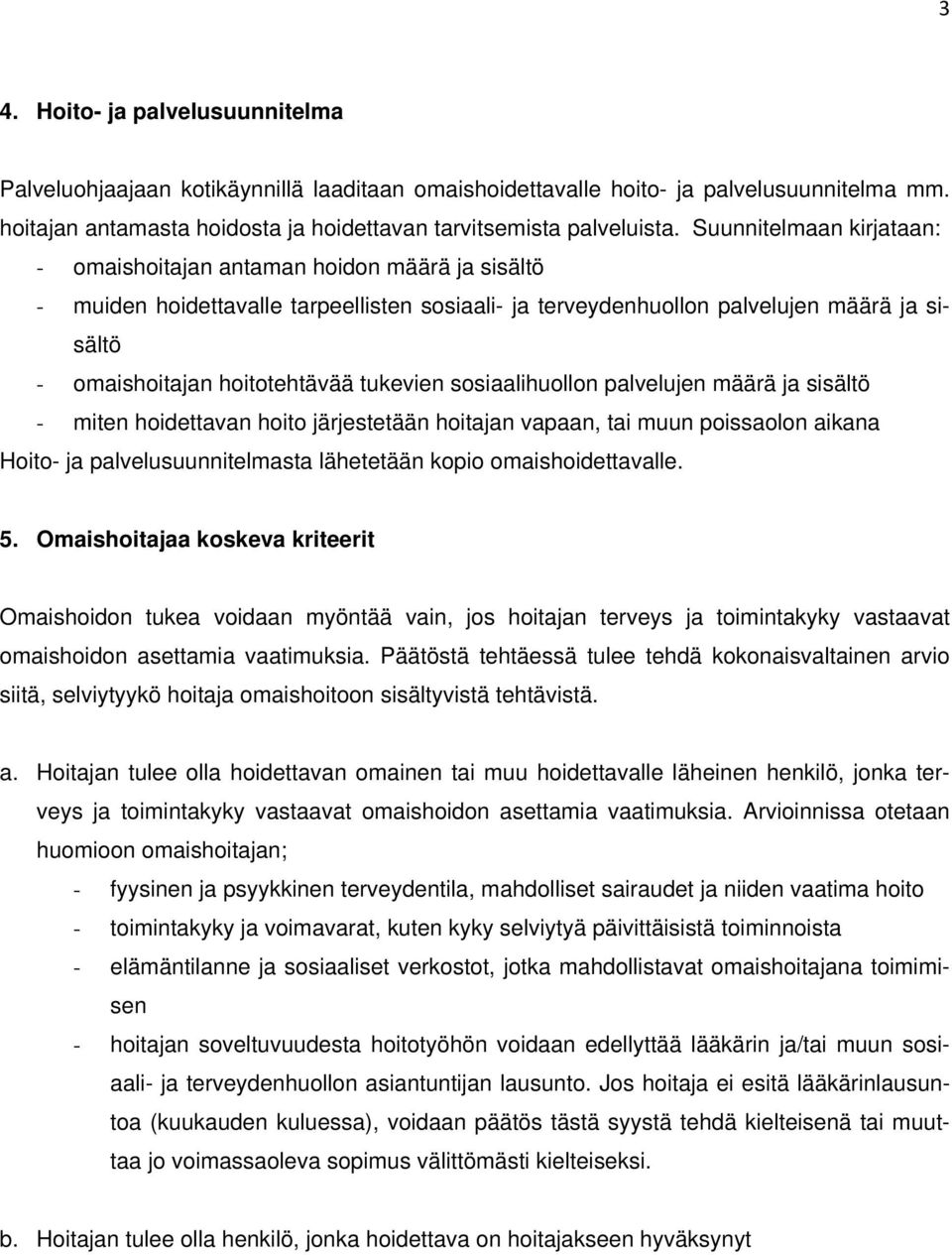 tukevien sosiaalihuollon palvelujen määrä ja sisältö - miten hoidettavan hoito järjestetään hoitajan vapaan, tai muun poissaolon aikana Hoito- ja palvelusuunnitelmasta lähetetään kopio