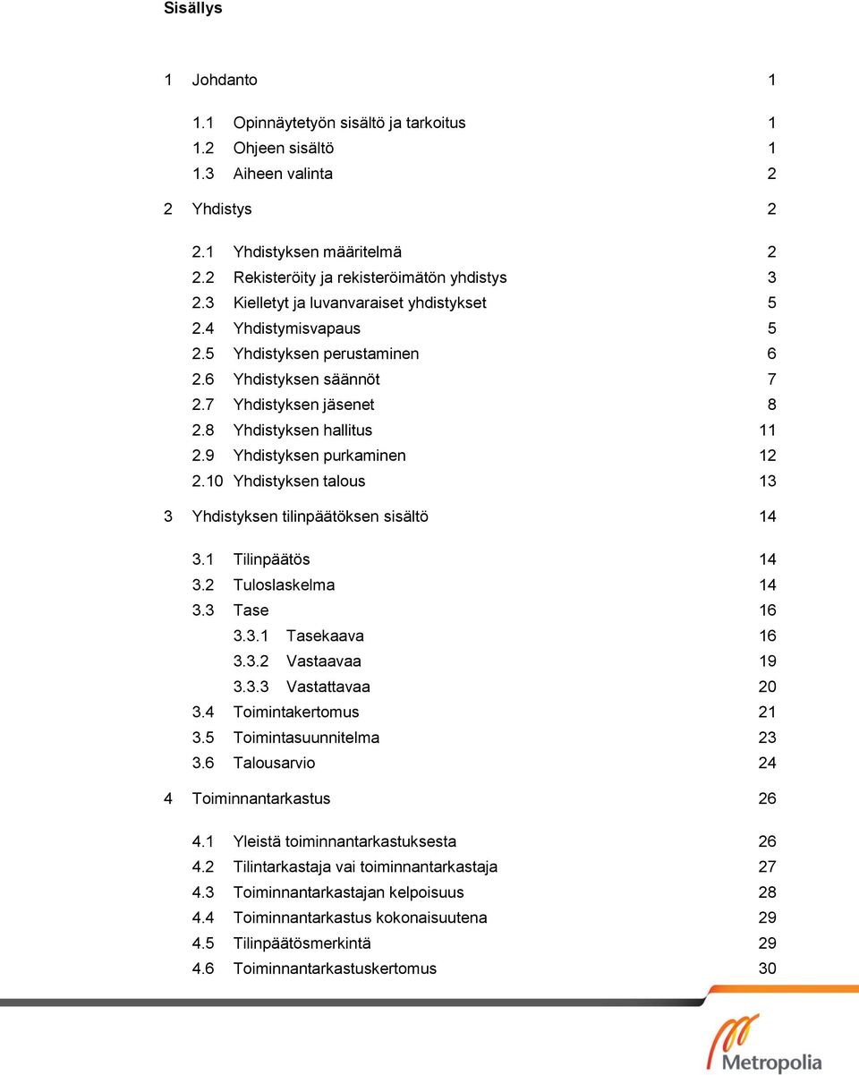 9 Yhdistyksen purkaminen 12 2.10 Yhdistyksen talus 13 3 Yhdistyksen tilinpäätöksen sisältö 14 3.1 Tilinpäätös 14 3.2 Tulslaskelma 14 3.3 Tase 16 3.3.1 Tasekaava 16 3.3.2 Vastaavaa 19 3.3.3 Vastattavaa 20 3.