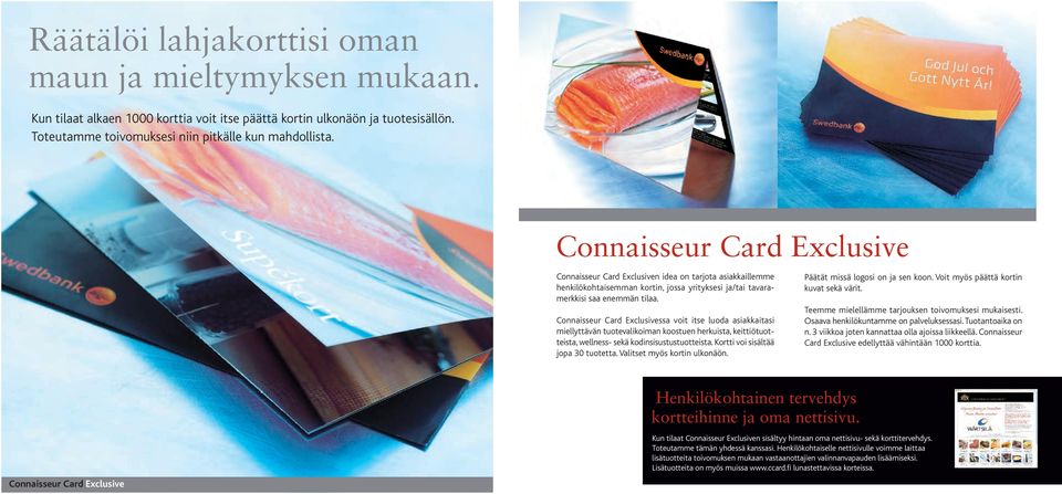 Connaisseur Card Exclusivessa voit itse luoda asiakkaitasi miellyttävän tuotevalikoiman koostuen herkuista, keittiötuotteista, wellness- sekä kodinsisustustuotteista.
