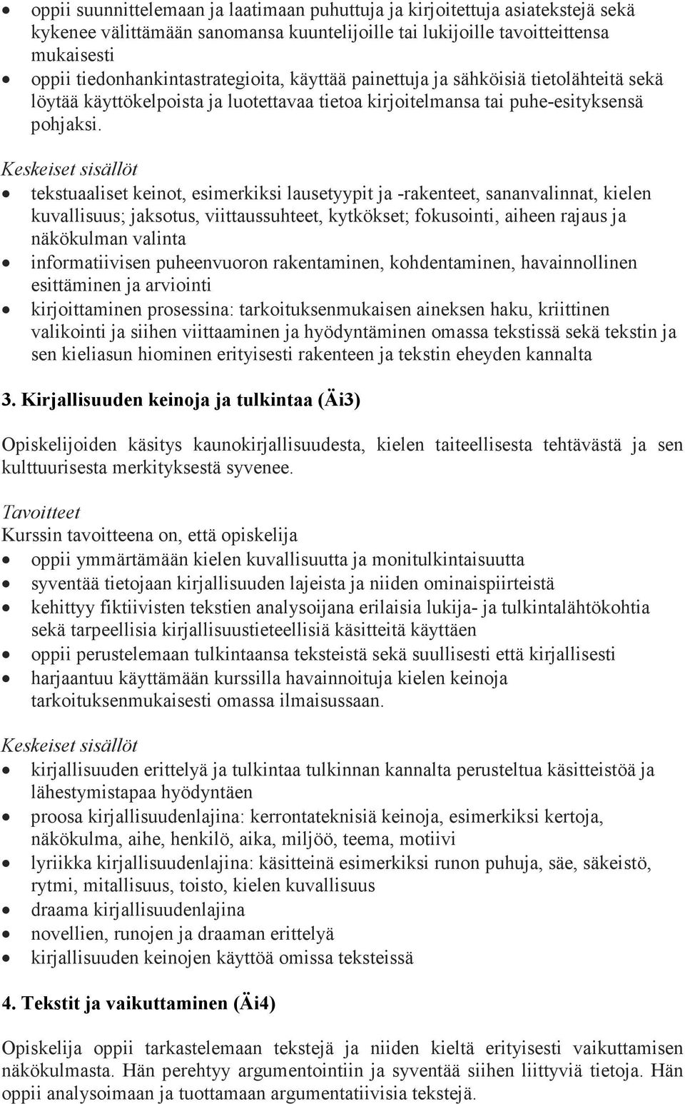 tekstuaaliset keinot, esimerkiksi lausetyypit ja -rakenteet, sananvalinnat, kielen kuvallisuus; jaksotus, viittaussuhteet, kytkökset; fokusointi, aiheen rajaus ja näkökulman valinta informatiivisen