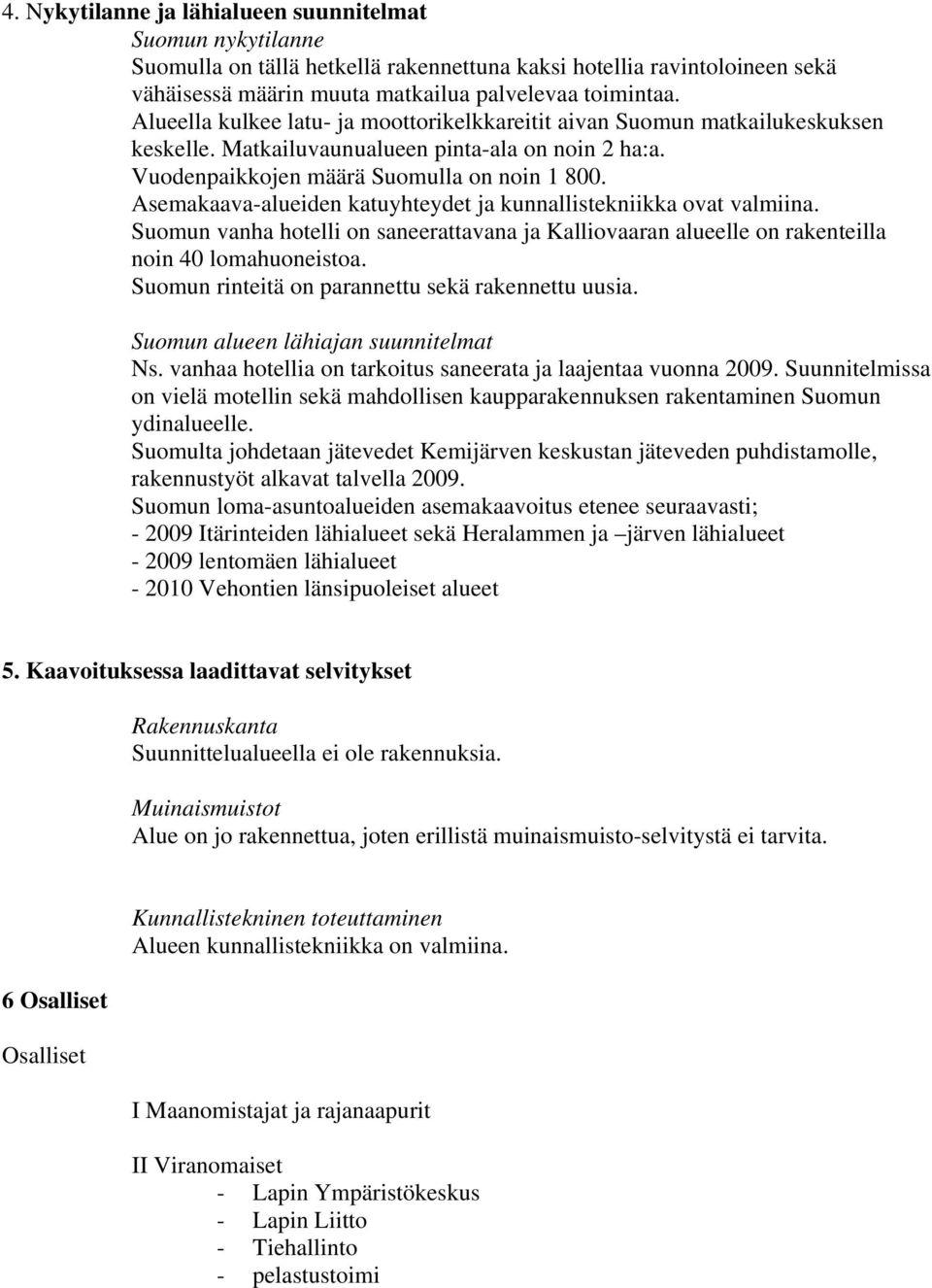 Asemakaava-alueiden katuyhteydet ja kunnallistekniikka ovat valmiina. Suomun vanha hotelli on saneerattavana ja Kalliovaaran alueelle on rakenteilla noin 40 lomahuoneistoa.