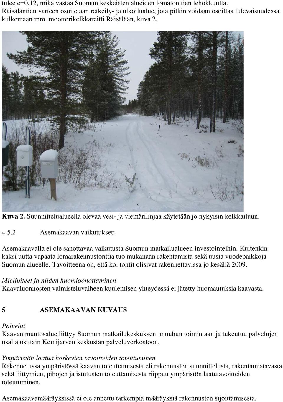 2 Asemakaavan vaikutukset: Asemakaavalla ei ole sanottavaa vaikutusta Suomun matkailualueen investointeihin.