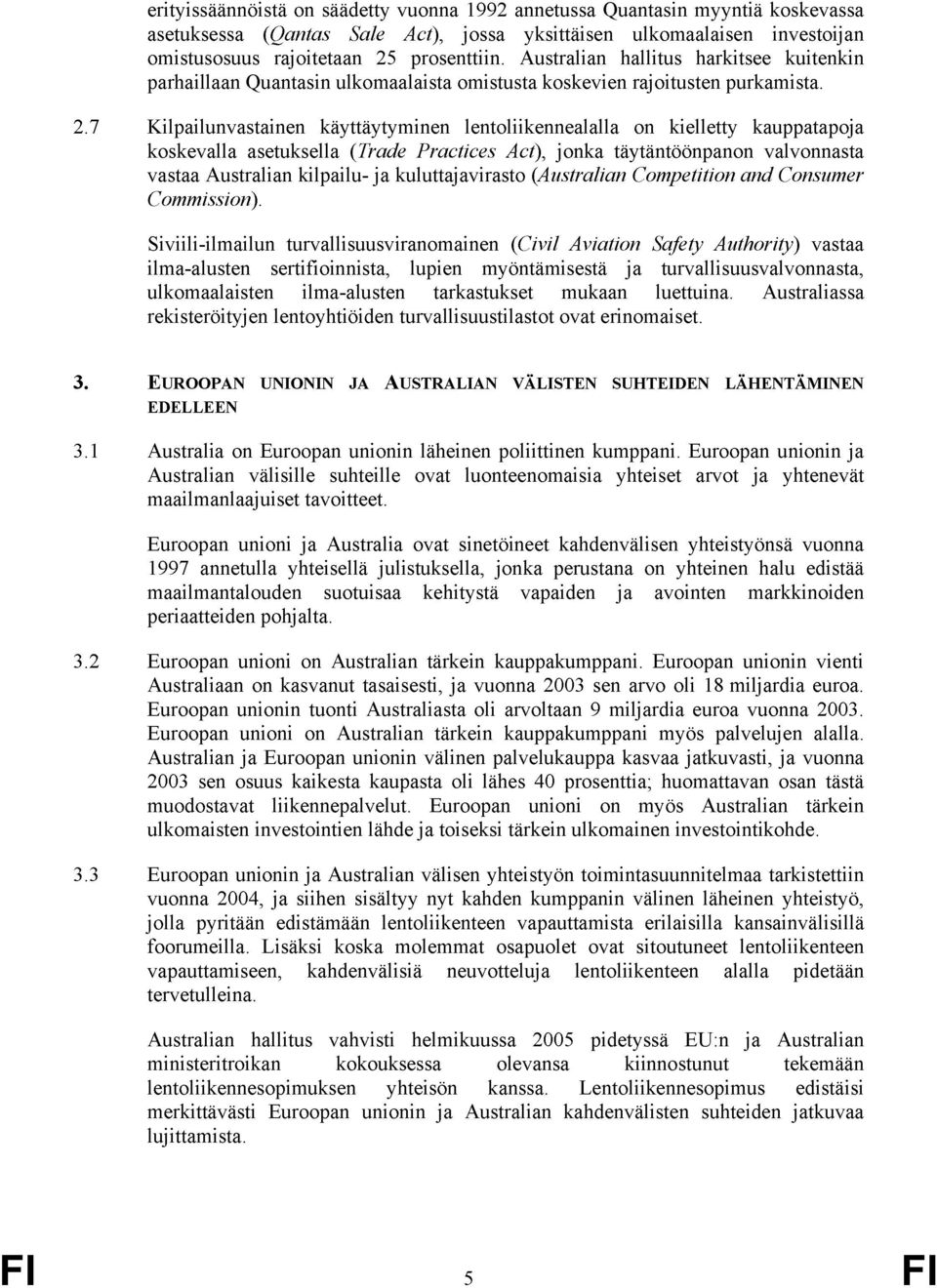 7 Kilpailunvastainen käyttäytyminen lentoliikennealalla on kielletty kauppatapoja koskevalla asetuksella (Trade Practices Act), jonka täytäntöönpanon valvonnasta vastaa Australian kilpailu- ja