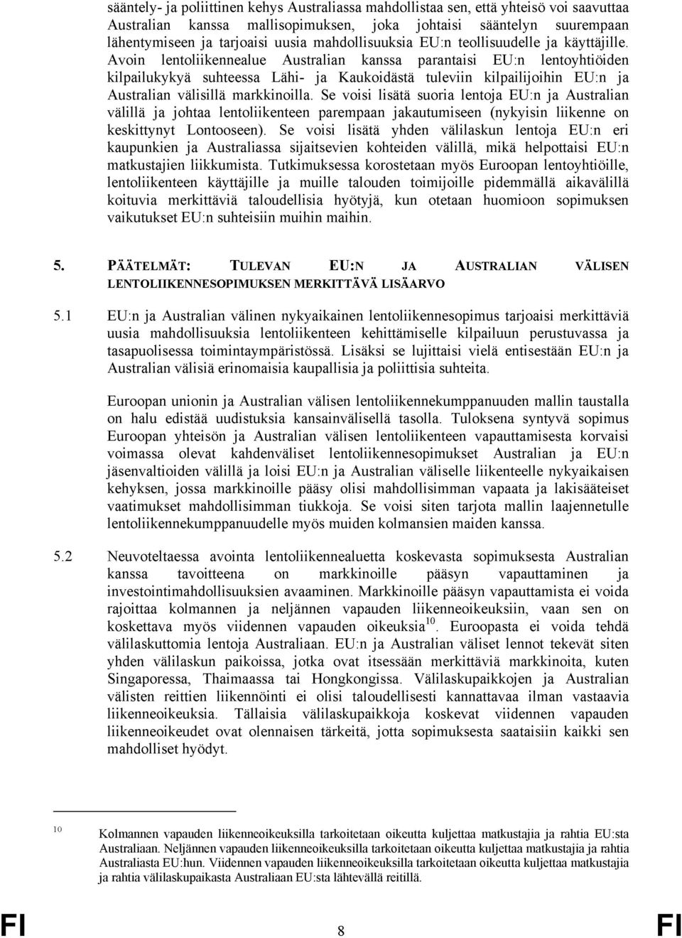 Avoin lentoliikennealue Australian kanssa parantaisi EU:n lentoyhtiöiden kilpailukykyä suhteessa Lähi- ja Kaukoidästä tuleviin kilpailijoihin EU:n ja Australian välisillä markkinoilla.