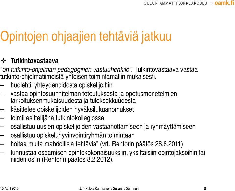 toimii esittelijänä tutkintokollegiossa osallistuu uusien opiskelijoiden vastaanottamiseen ja ryhmäyttämiseen osallistuu opiskeluhyvinvointiryhmän toimintaan hoitaa muita mahdollisia tehtäviä