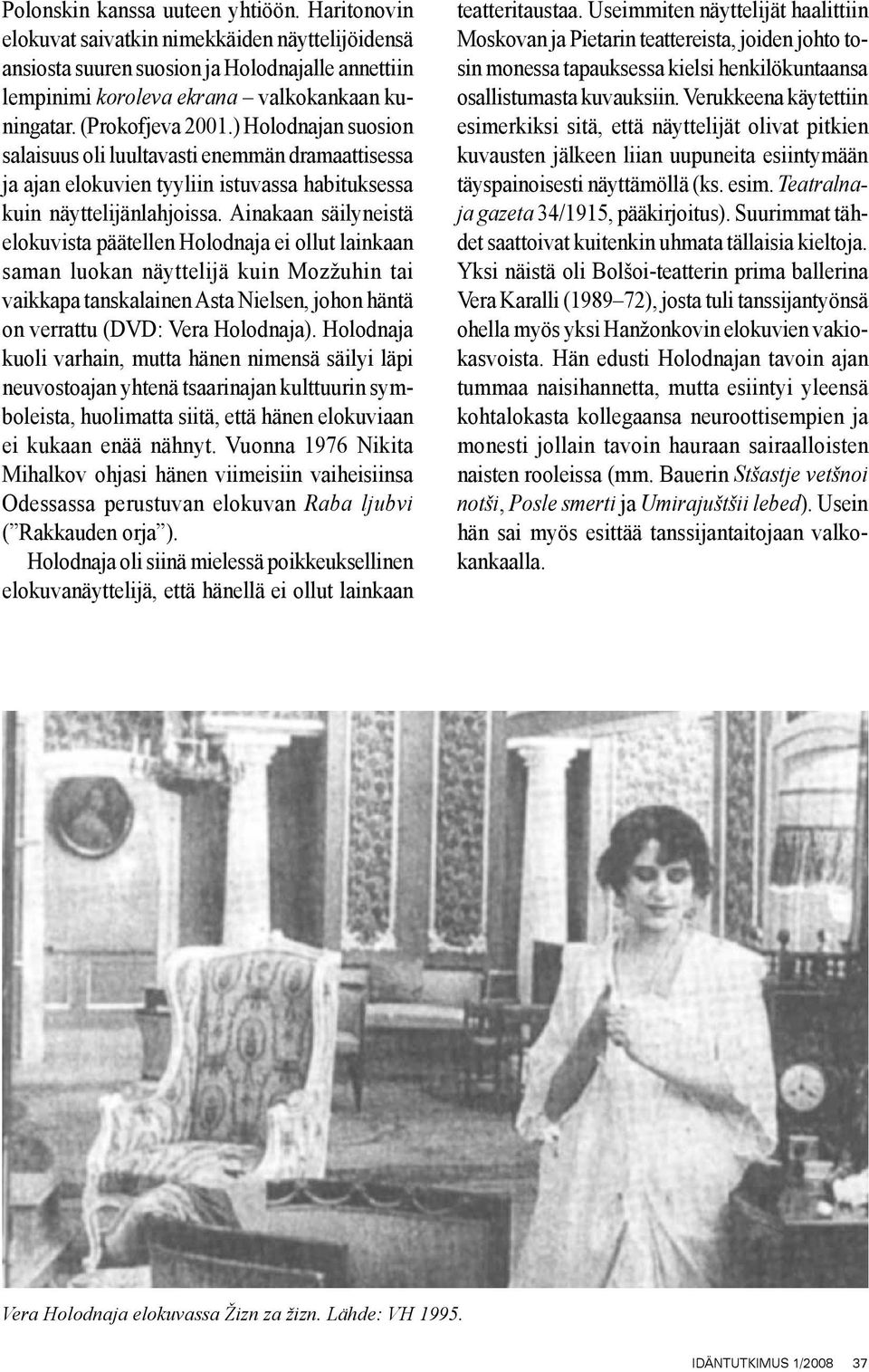 Ainakaan säilyneistä elokuvista päätellen Holodnaja ei ollut lainkaan saman luokan näyttelijä kuin Mozžuhin tai vaikkapa tanskalainen Asta Nielsen, johon häntä on verrattu (DVD: Vera Holodnaja).