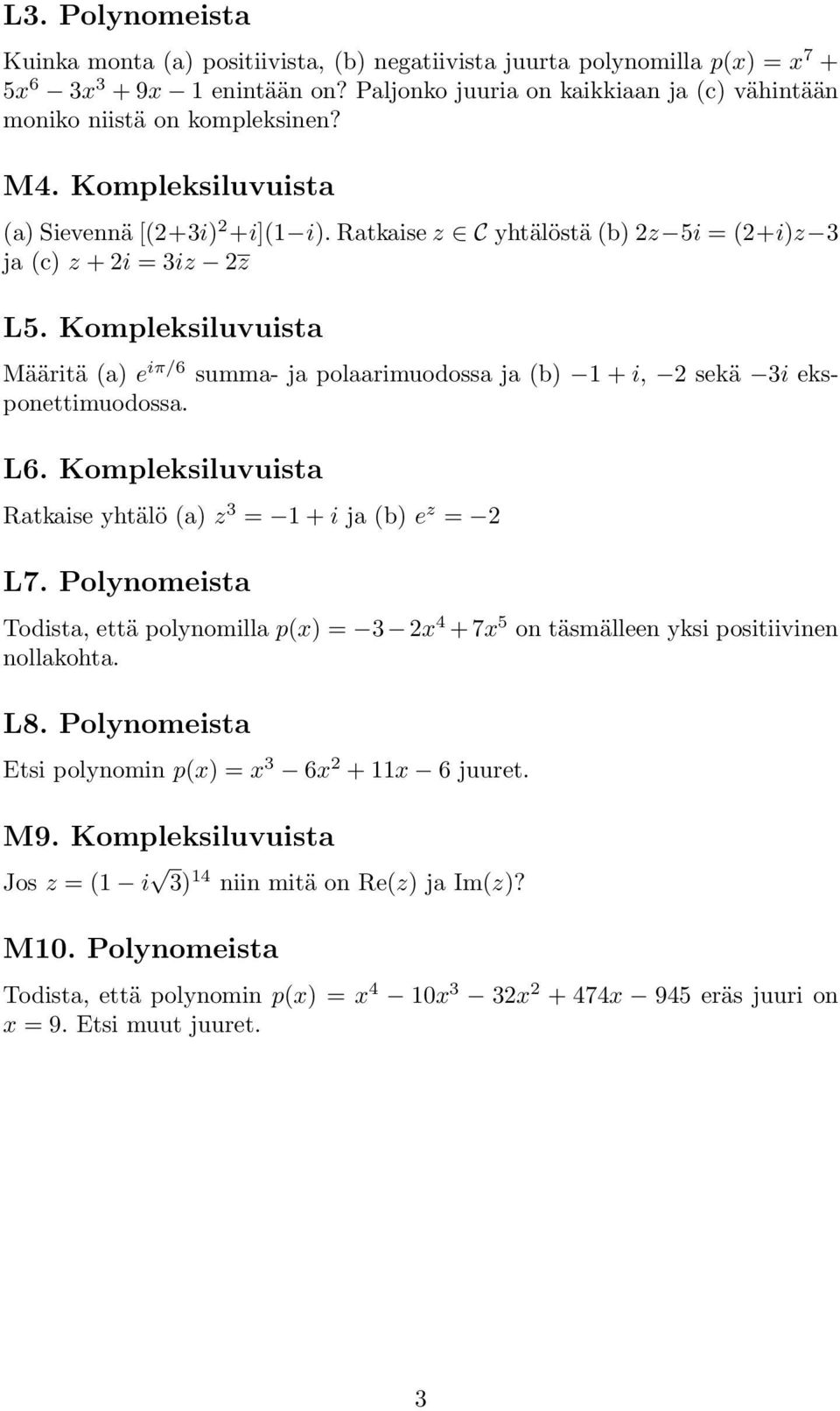 Ratkaise z C yhtälöstä (b) 2z 5i = (2+i)z 3 ja (c) z + 2i = 3iz 2z L5. Kompleksiluvuista Määritä (a) e iπ/6 summa- ja polaarimuodossa ja (b) 1 + i, 2 sekä 3i eksponettimuodossa. L6.