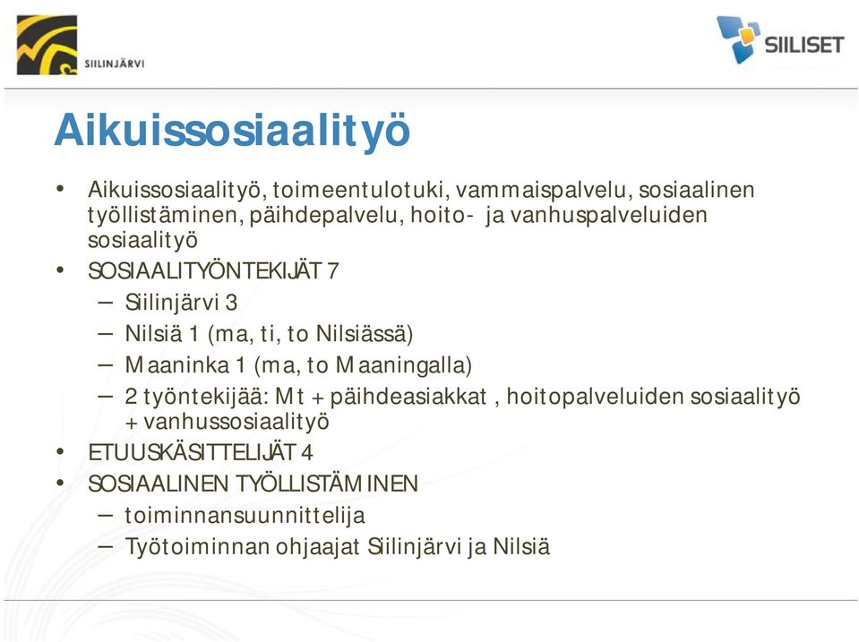 Maaninka 1 (ma, to Maaningalla) 2 työntekijää: Mt + päihdeasiakkat, hoitopalveluiden sosiaalityö +