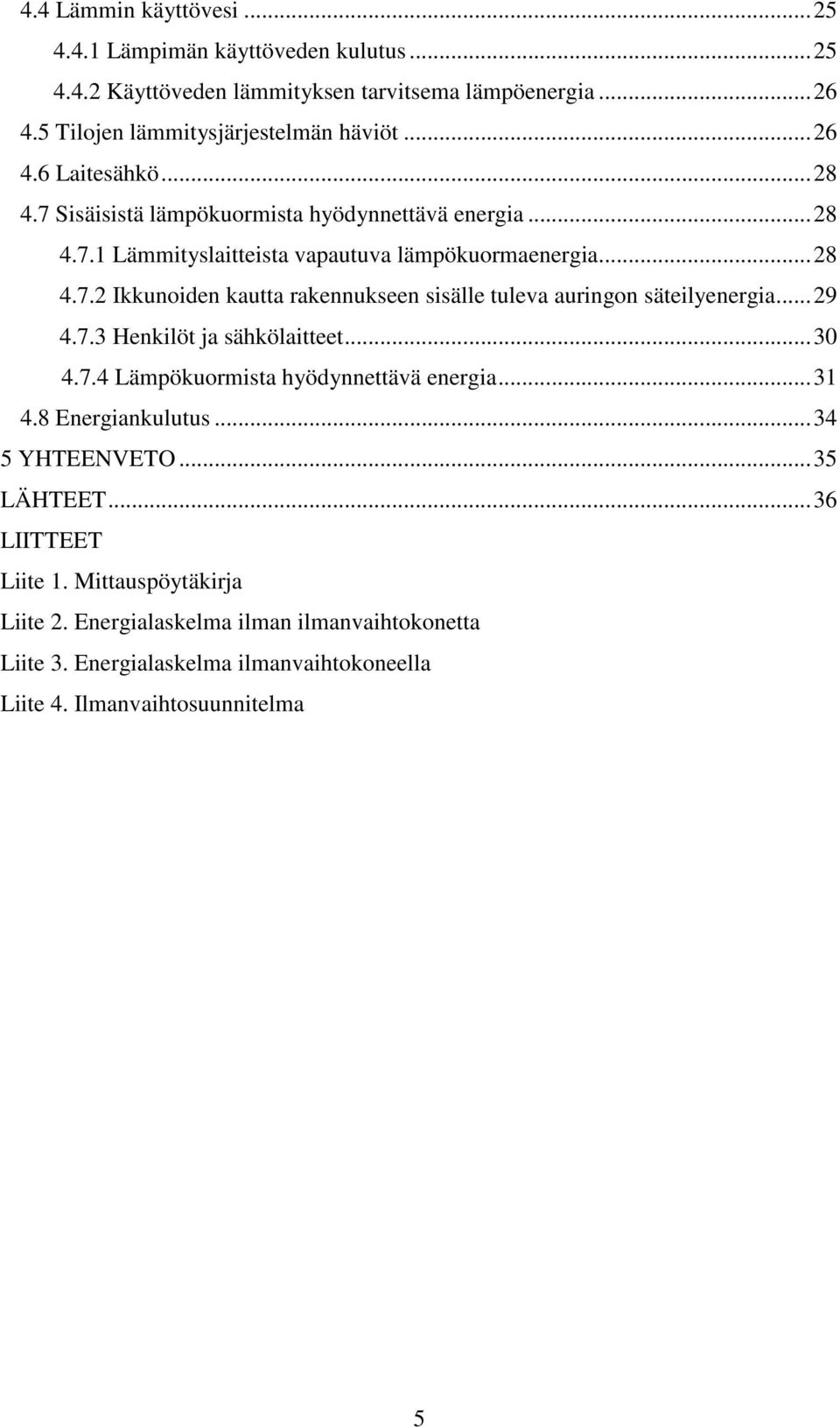 ..29 4.7.3 Henkilöt ja sähkölaitteet...30 4.7.4 Lämpökuormista hyödynnettävä energia...31 4.8 Energiankulutus...34 5 YHTEENVETO...35 LÄHTEET...36 LIITTEET Liite 1.