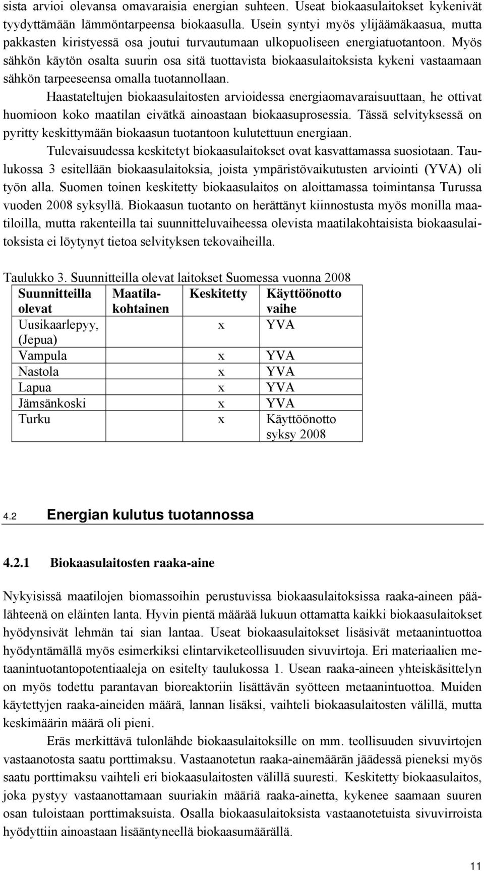 Myös sähkön käytön osalta suurin osa sitä tuottavista biokaasulaitoksista kykeni vastaamaan sähkön tarpeeseensa omalla tuotannollaan.