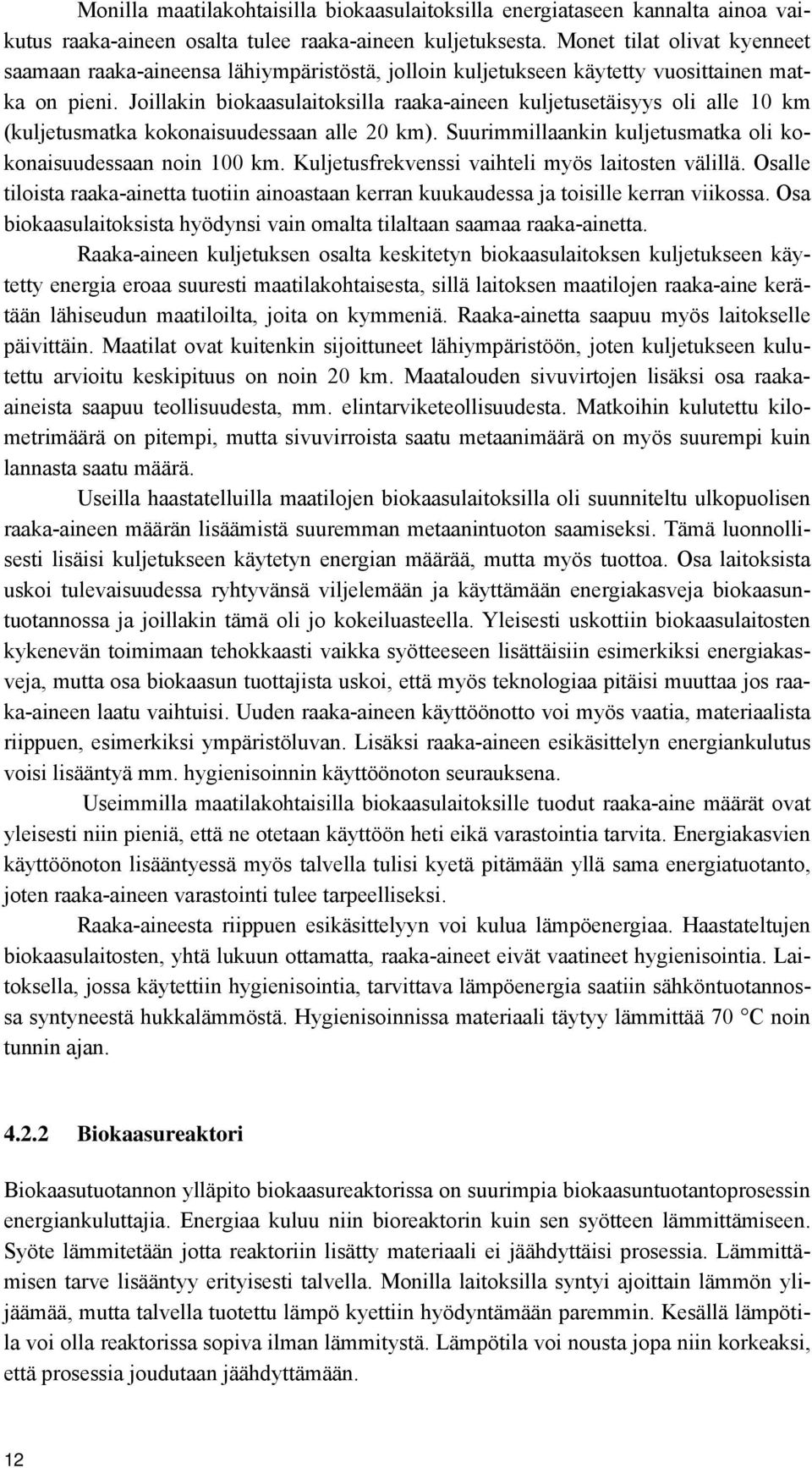 Joillakin biokaasulaitoksilla raaka-aineen kuljetusetäisyys oli alle 10 km (kuljetusmatka kokonaisuudessaan alle 20 km). Suurimmillaankin kuljetusmatka oli kokonaisuudessaan noin 100 km.