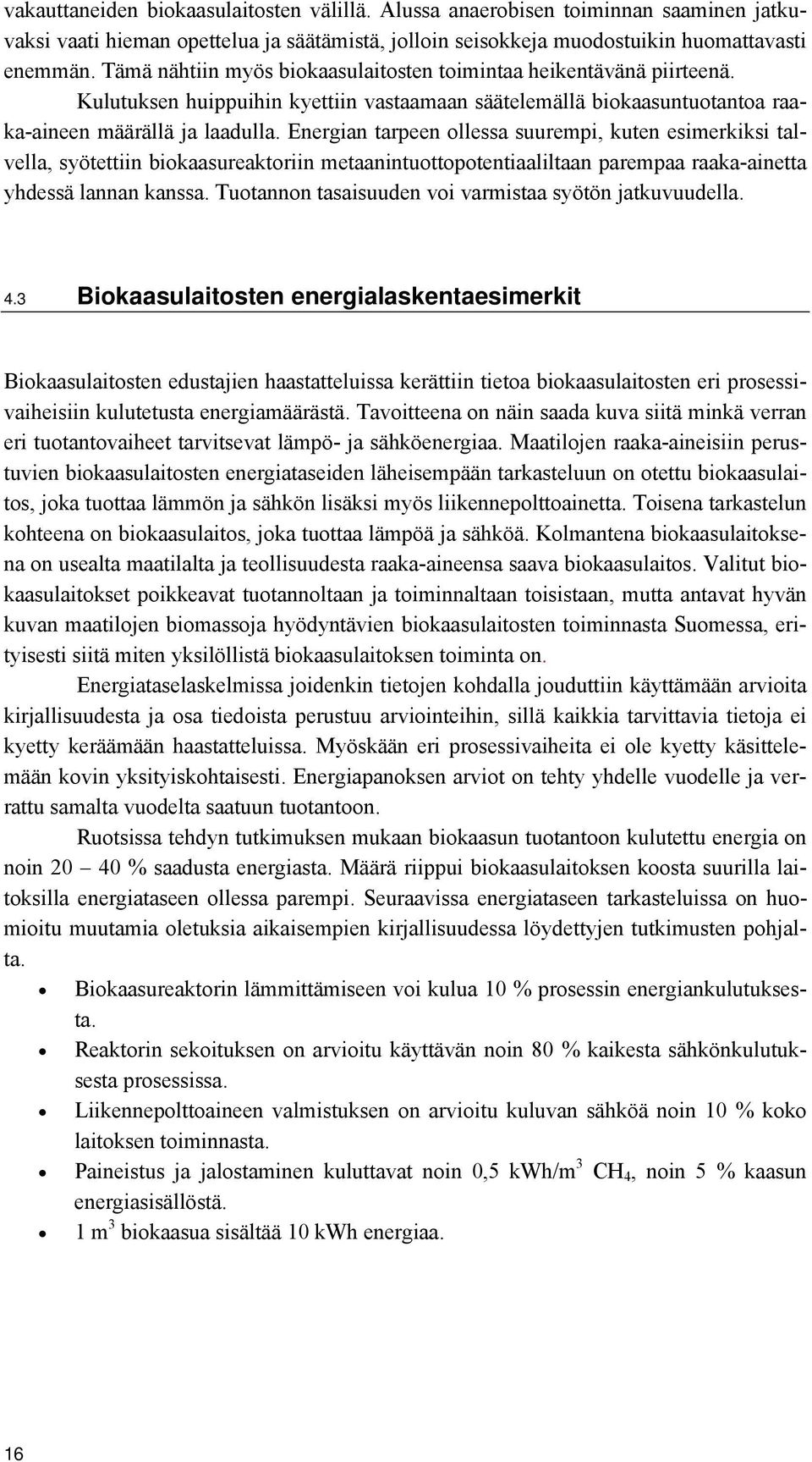 Energian tarpeen ollessa suurempi, kuten esimerkiksi talvella, syötettiin biokaasureaktoriin metaanintuottopotentiaaliltaan parempaa raaka-ainetta yhdessä lannan kanssa.