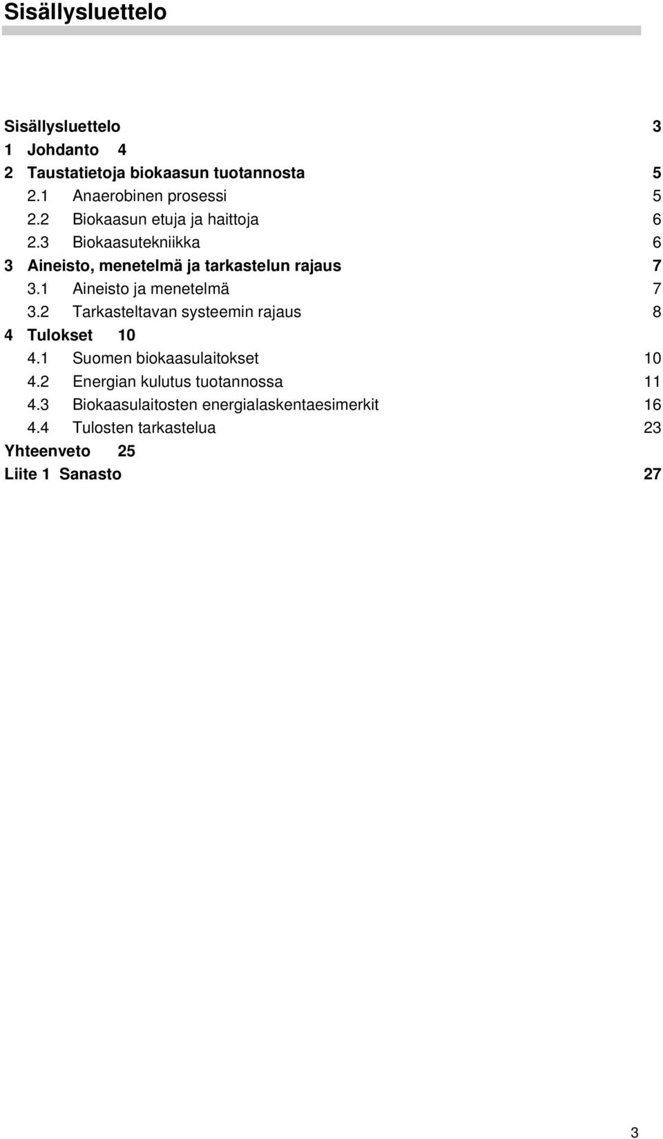 1 Aineisto ja menetelmä 7 3.2 Tarkasteltavan systeemin rajaus 8 4 Tulokset 10 4.1 Suomen biokaasulaitokset 10 4.