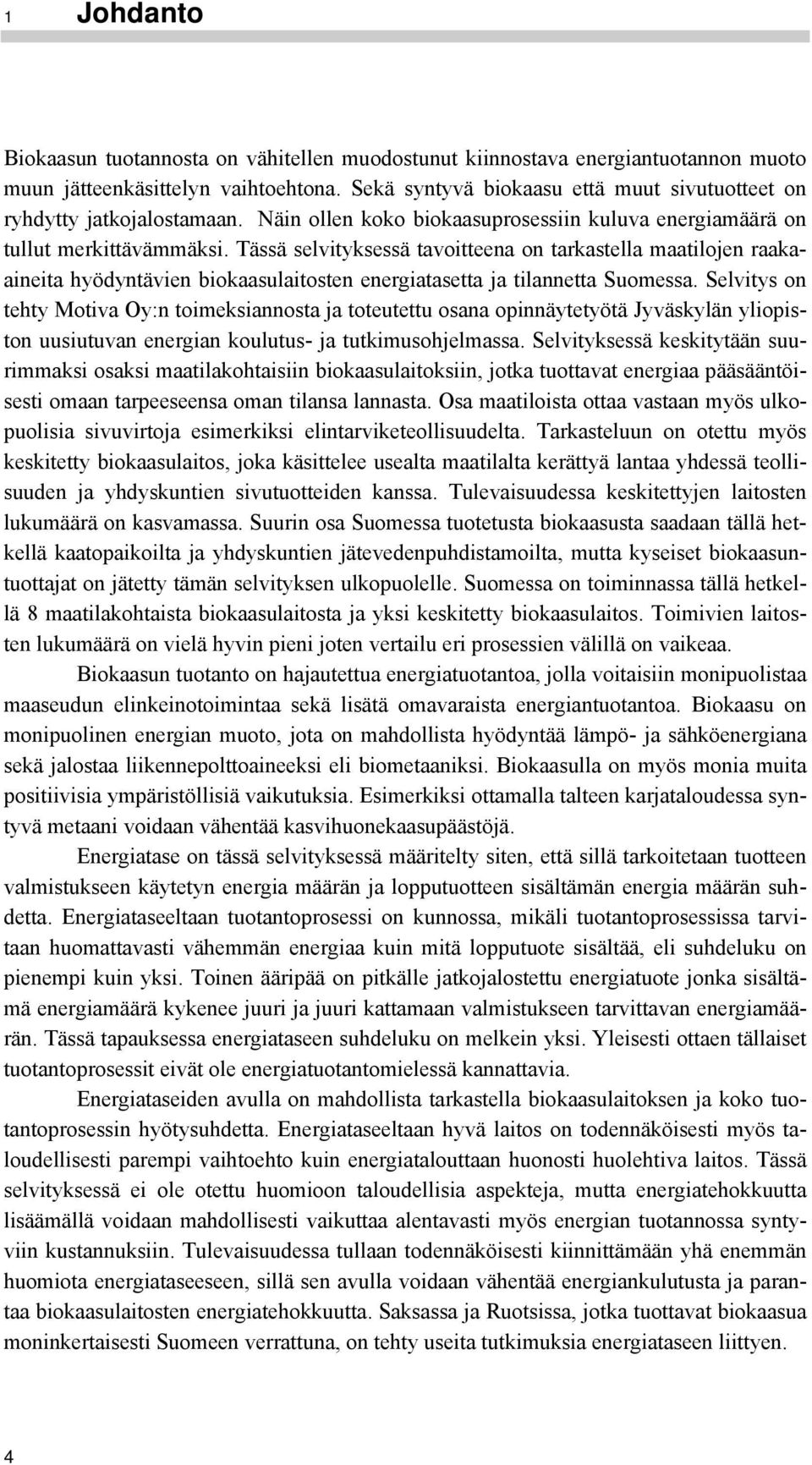 Tässä selvityksessä tavoitteena on tarkastella maatilojen raakaaineita hyödyntävien biokaasulaitosten energiatasetta ja tilannetta Suomessa.