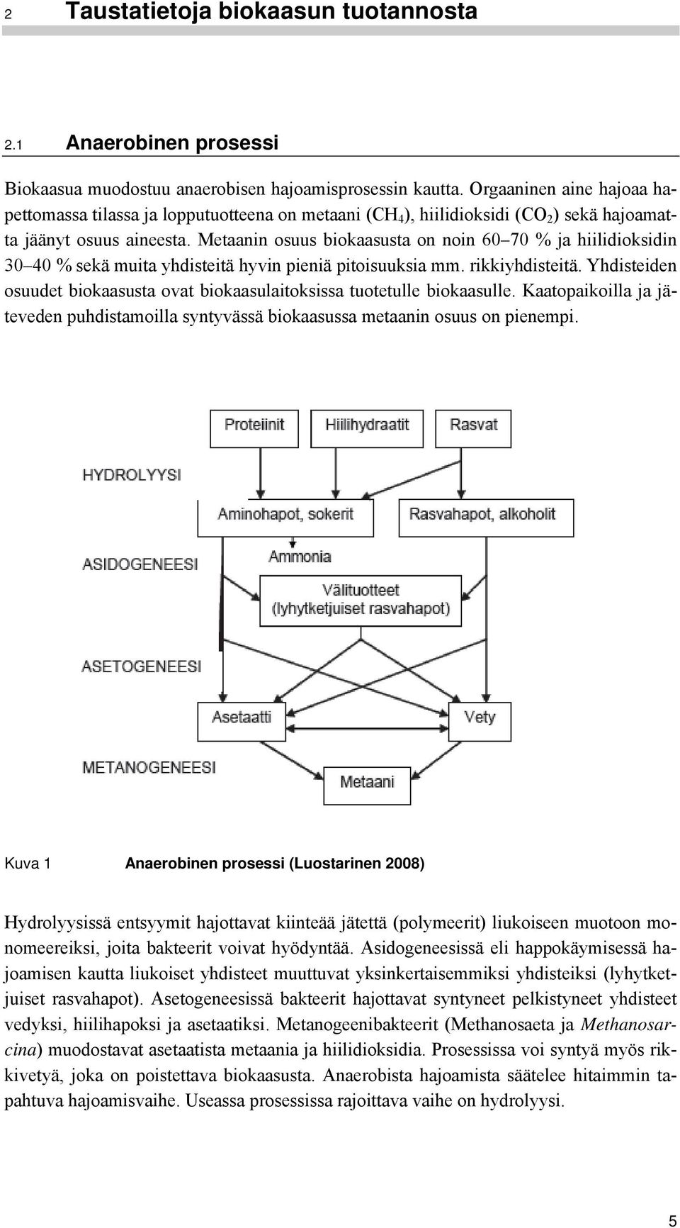 Metaanin osuus biokaasusta on noin 60 70 % ja hiilidioksidin 30 40 % sekä muita yhdisteitä hyvin pieniä pitoisuuksia mm. rikkiyhdisteitä.