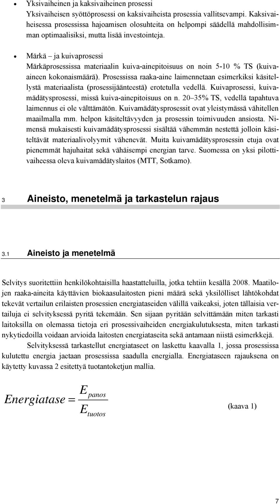 Märkä ja kuivaprosessi Märkäprosessissa materiaalin kuiva-ainepitoisuus on noin 5-10 % TS (kuivaaineen kokonaismäärä).