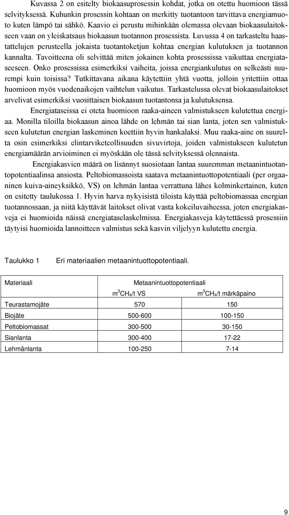 Luvussa 4 on tarkasteltu haastattelujen perusteella jokaista tuotantoketjun kohtaa energian kulutuksen ja tuotannon kannalta.