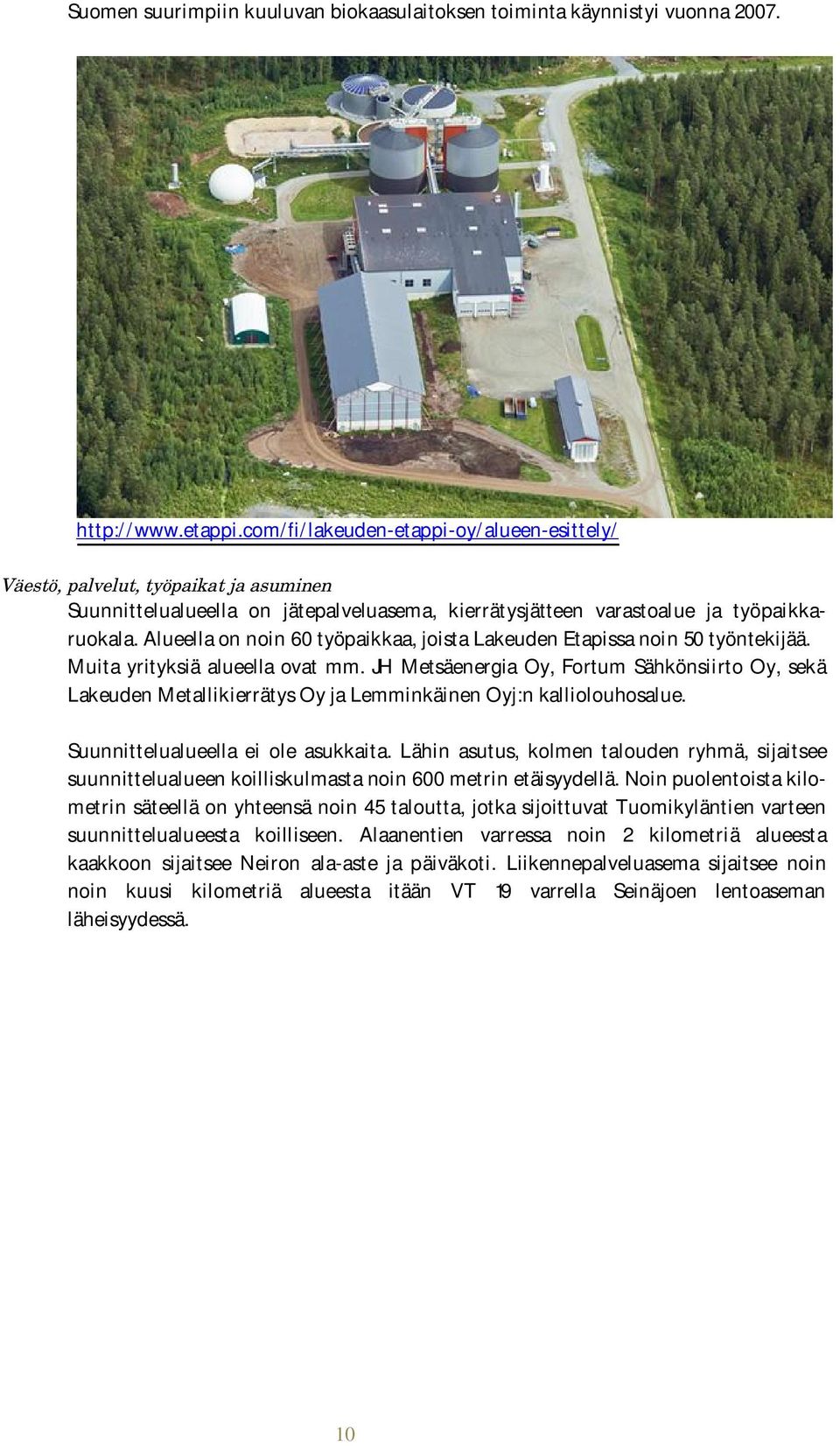 Alueella on noin 60 työpaikkaa, joista Lakeuden Etapissa noin 50 työntekijää. Muita yrityksiä alueella ovat mm.