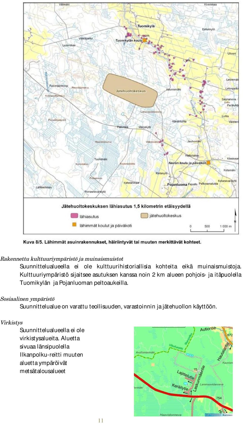 Kulttuuriympäristö sijaitsee asutuksen kanssa noin 2 km alueen pohjois- ja itäpuolella Tuomikylän ja Pojanluoman peltoaukeilla.