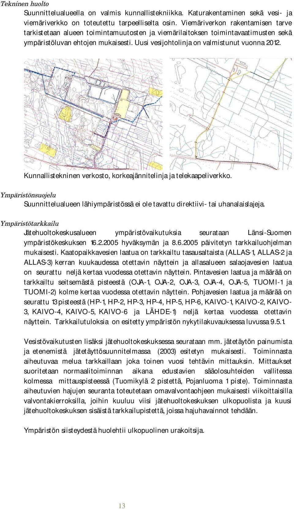 Kunnallistekninen verkosto, korkeajännitelinja ja telekaapeliverkko. Ympäristönsuojelu Suunnittelualueen lähiympäristössä ei ole tavattu direktiivi- tai uhanalaislajeja.