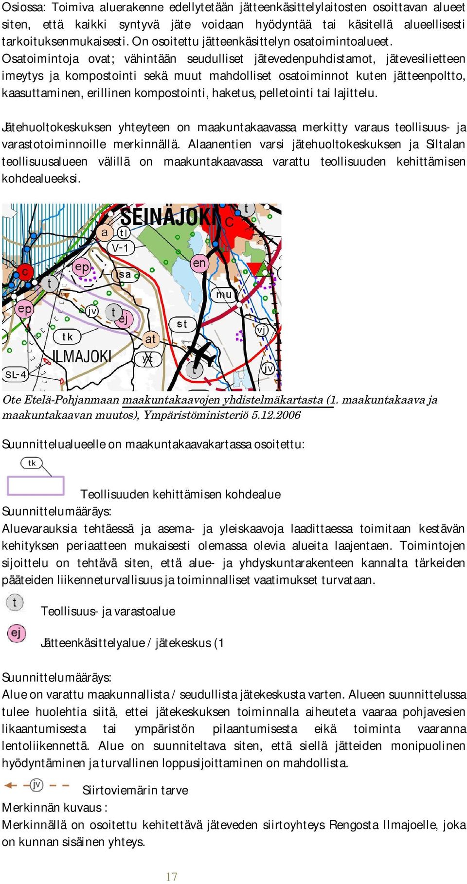 Osatoimintoja ovat; vähintään seudulliset jätevedenpuhdistamot, jätevesilietteen imeytys ja kompostointi sekä muut mahdolliset osatoiminnot kuten jätteenpoltto, kaasuttaminen, erillinen kompostointi,