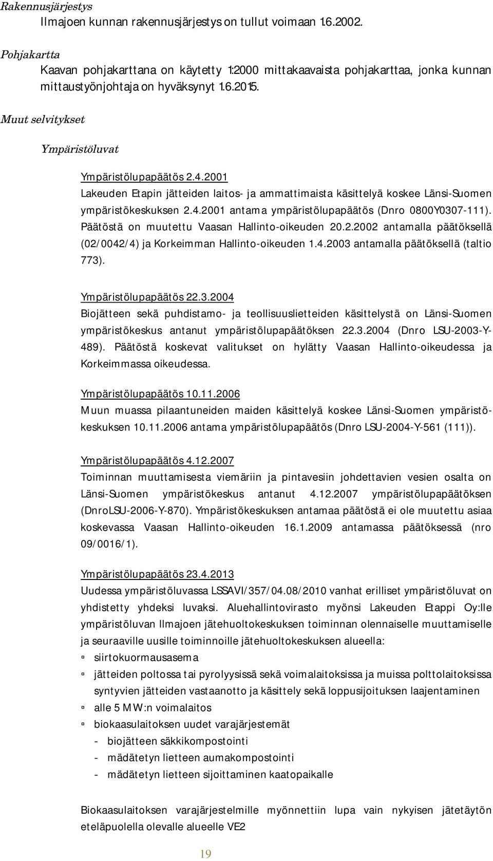 2001 Lakeuden Etapin jätteiden laitos- ja ammattimaista käsittelyä koskee Länsi-Suomen ympäristökeskuksen 2.4.2001 antama ympäristölupapäätös (Dnro 0800Y0307-111).