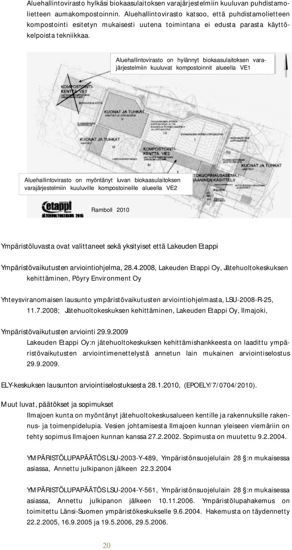 Aluehallintovirasto on hylännyt biokaasulaitoksen varajärjestelmiin kuuluvat kompostoinnit alueella VE1 Aluehallintovirasto on myöntänyt luvan biokaasulaitoksen varajärjestelmiin kuuluville