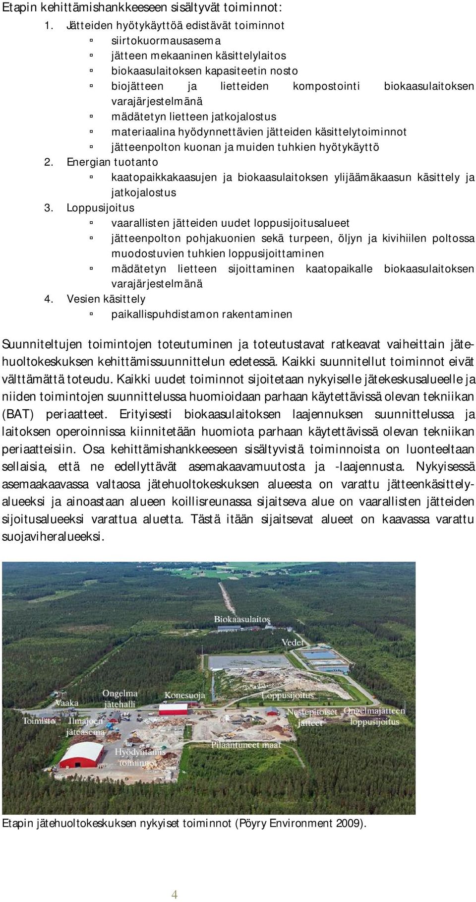 varajärjestelmänä mädätetyn lietteen jatkojalostus materiaalina hyödynnettävien jätteiden käsittelytoiminnot jätteenpolton kuonan ja muiden tuhkien hyötykäyttö 2.