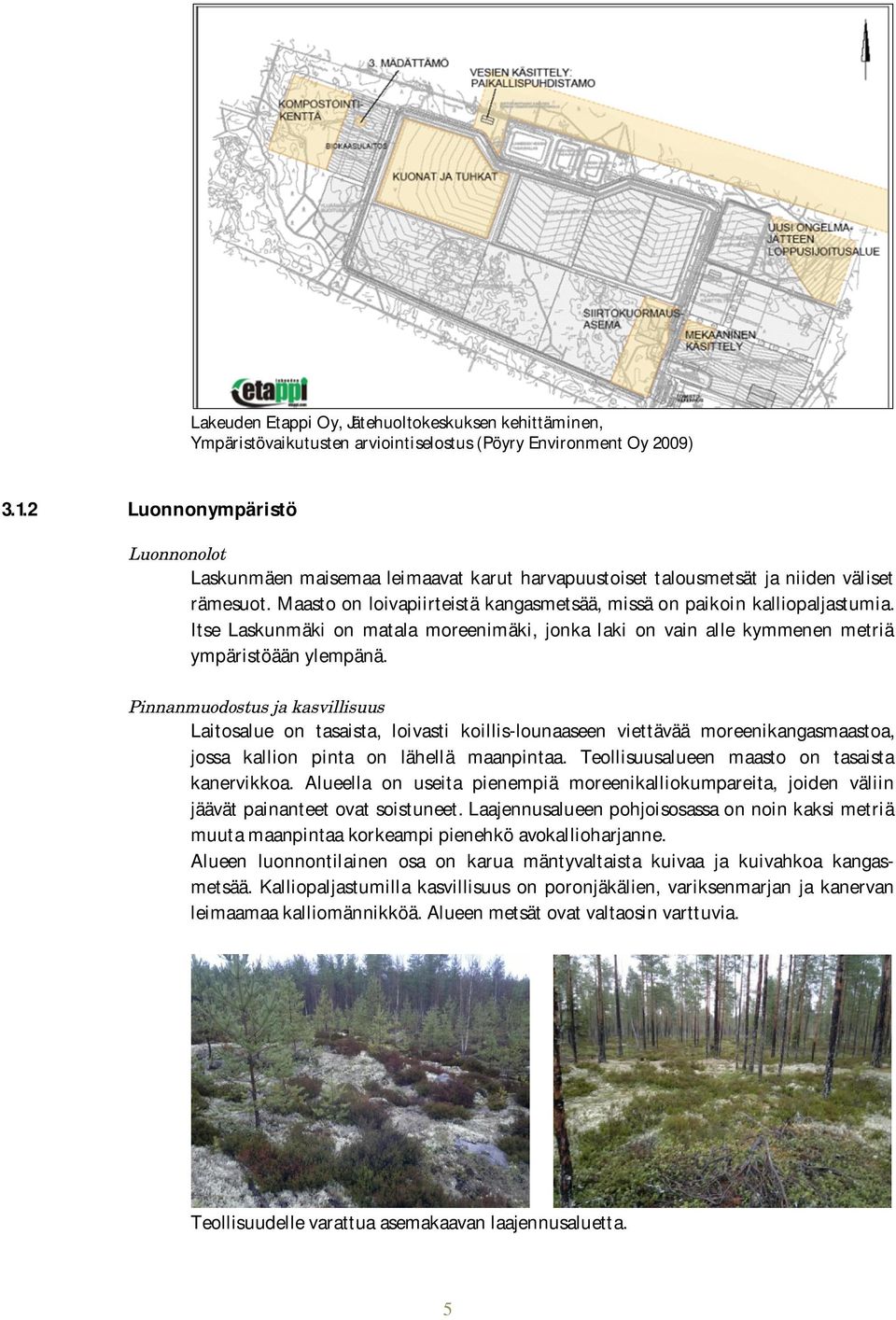 Itse Laskunmäki on matala moreenimäki, jonka laki on vain alle kymmenen metriä ympäristöään ylempänä.