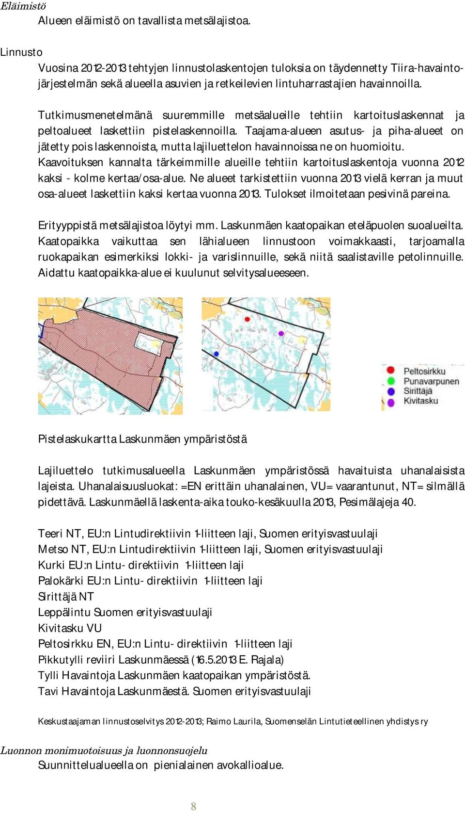 Tutkimusmenetelmänä suuremmille metsäalueille tehtiin kartoituslaskennat ja peltoalueet laskettiin pistelaskennoilla.