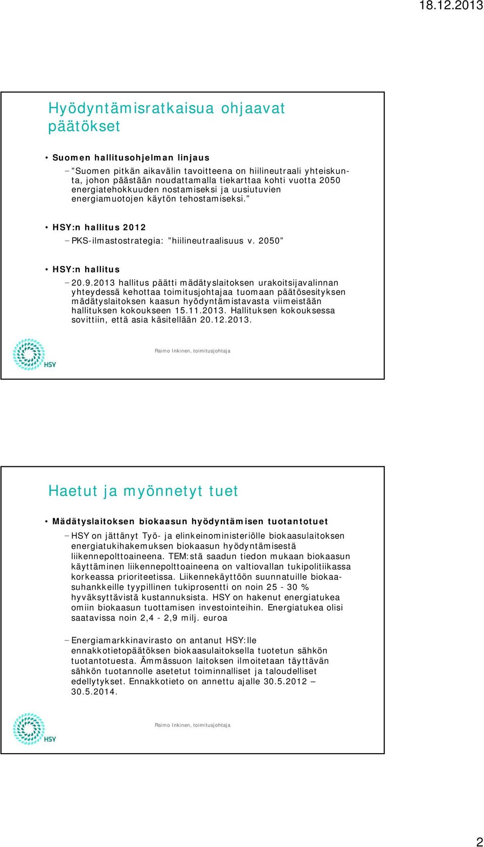 2013 hallitus päätti mädätyslaitoksen urakoitsijavalinnan yhteydessä kehottaa toimitusjohtajaa tuomaan päätösesityksen mädätyslaitoksen kaasun hyödyntämistavasta viimeistään hallituksen kokoukseen 15.