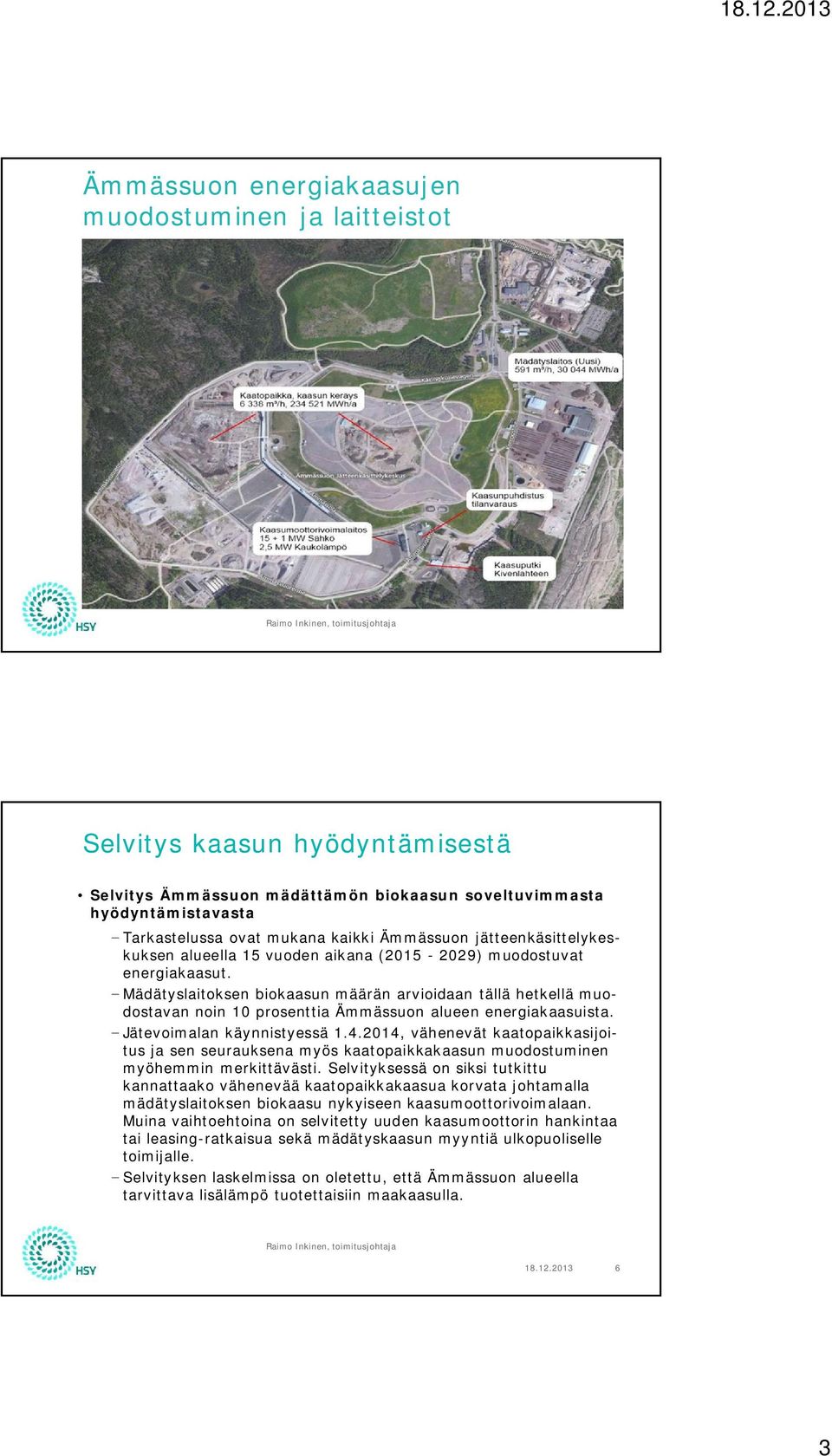 Mädätyslaitoksen biokaasun määrän arvioidaan tällä hetkellä muodostavan noin 10 prosenttia Ämmässuon alueen energiakaasuista. Jätevoimalan käynnistyessä 1.4.