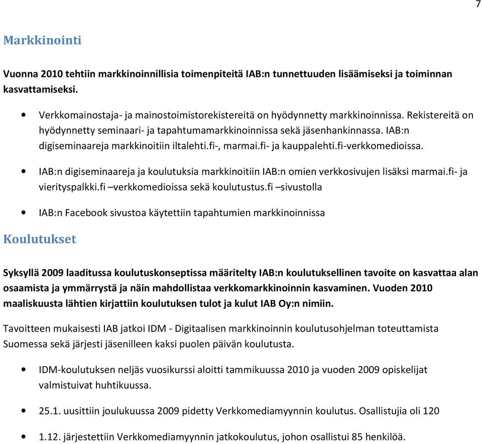 IAB:n digiseminaareja markkinoitiin iltalehti.fi-, marmai.fi- ja kauppalehti.fi-verkkomedioissa. IAB:n digiseminaareja ja koulutuksia markkinoitiin IAB:n omien verkkosivujen lisäksi marmai.