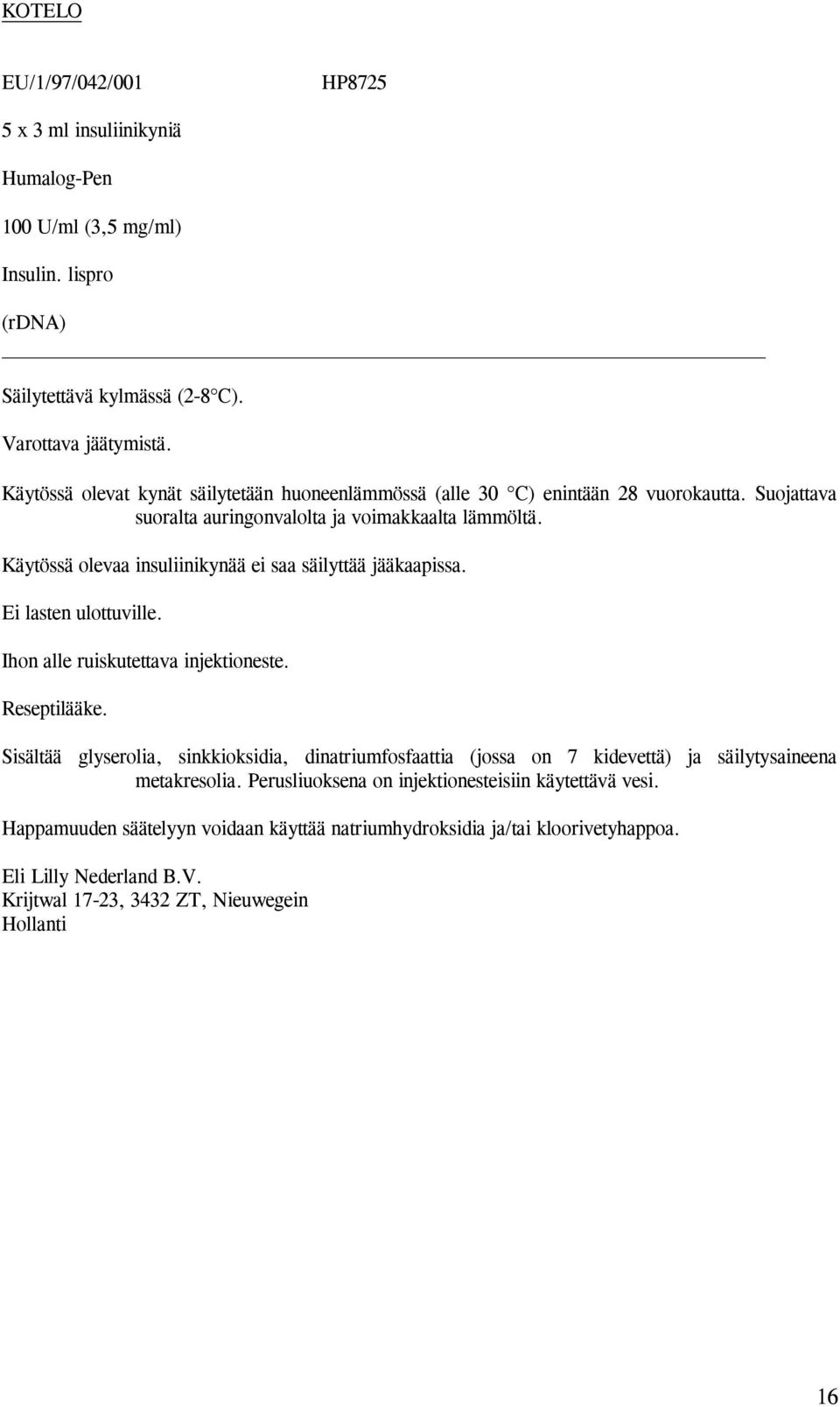 Käytössä olevaa insuliinikynää ei saa säilyttää jääkaapissa. Ei lasten ulottuville. Ihon alle ruiskutettava injektioneste. Reseptilääke.