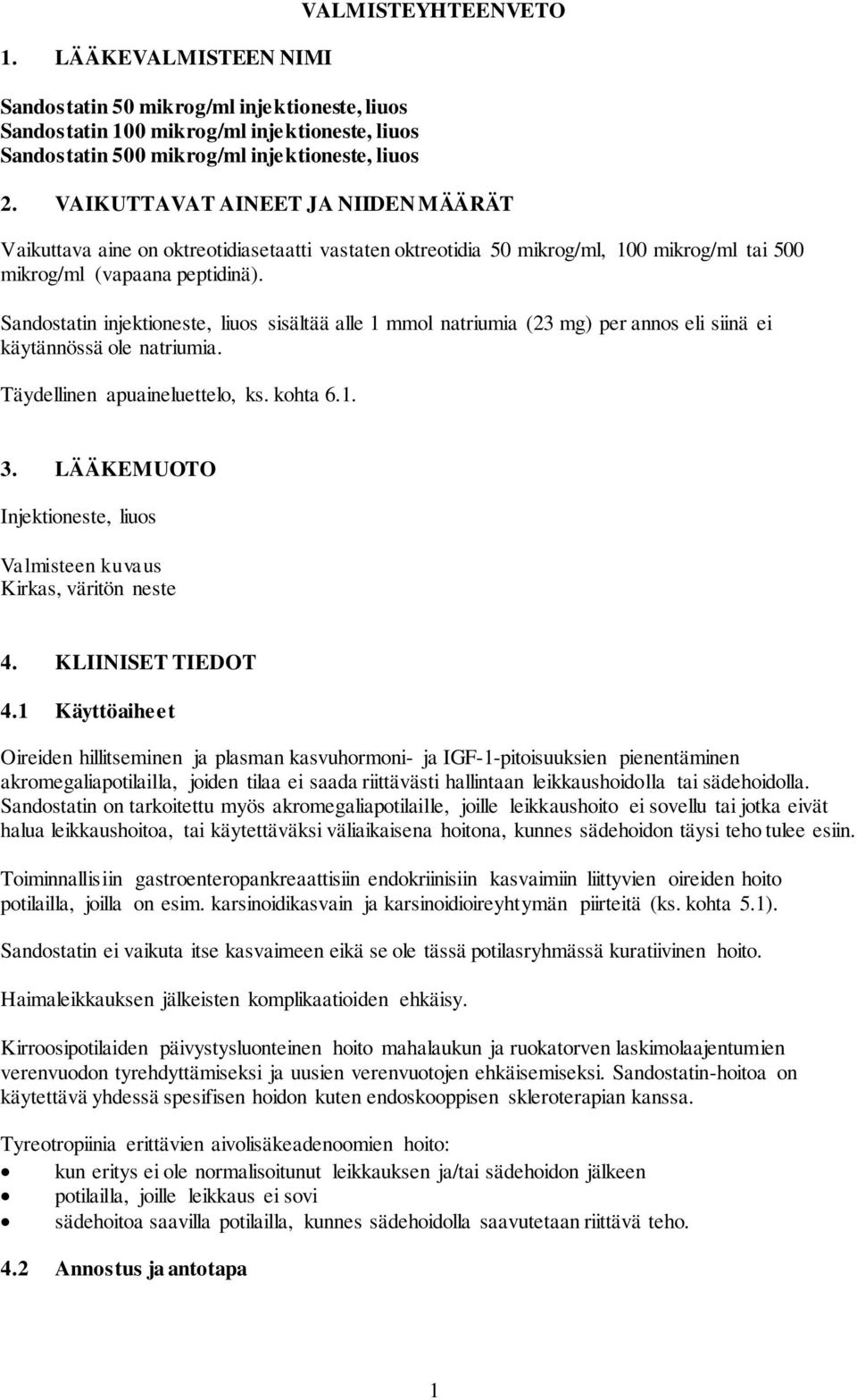 Sandostatin injektioneste, liuos sisältää alle 1 mmol natriumia (23 mg) per annos eli siinä ei käytännössä ole natriumia. Täydellinen apuaineluettelo, ks. kohta 6.1. 3.