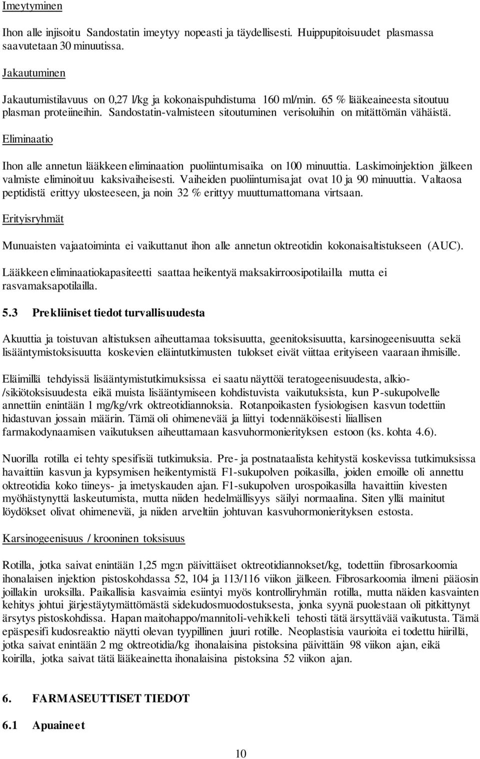 Sandostatin-valmisteen sitoutuminen verisoluihin on mitättömän vähäistä. Eliminaatio Ihon alle annetun lääkkeen eliminaation puoliintumisaika on 100 minuuttia.