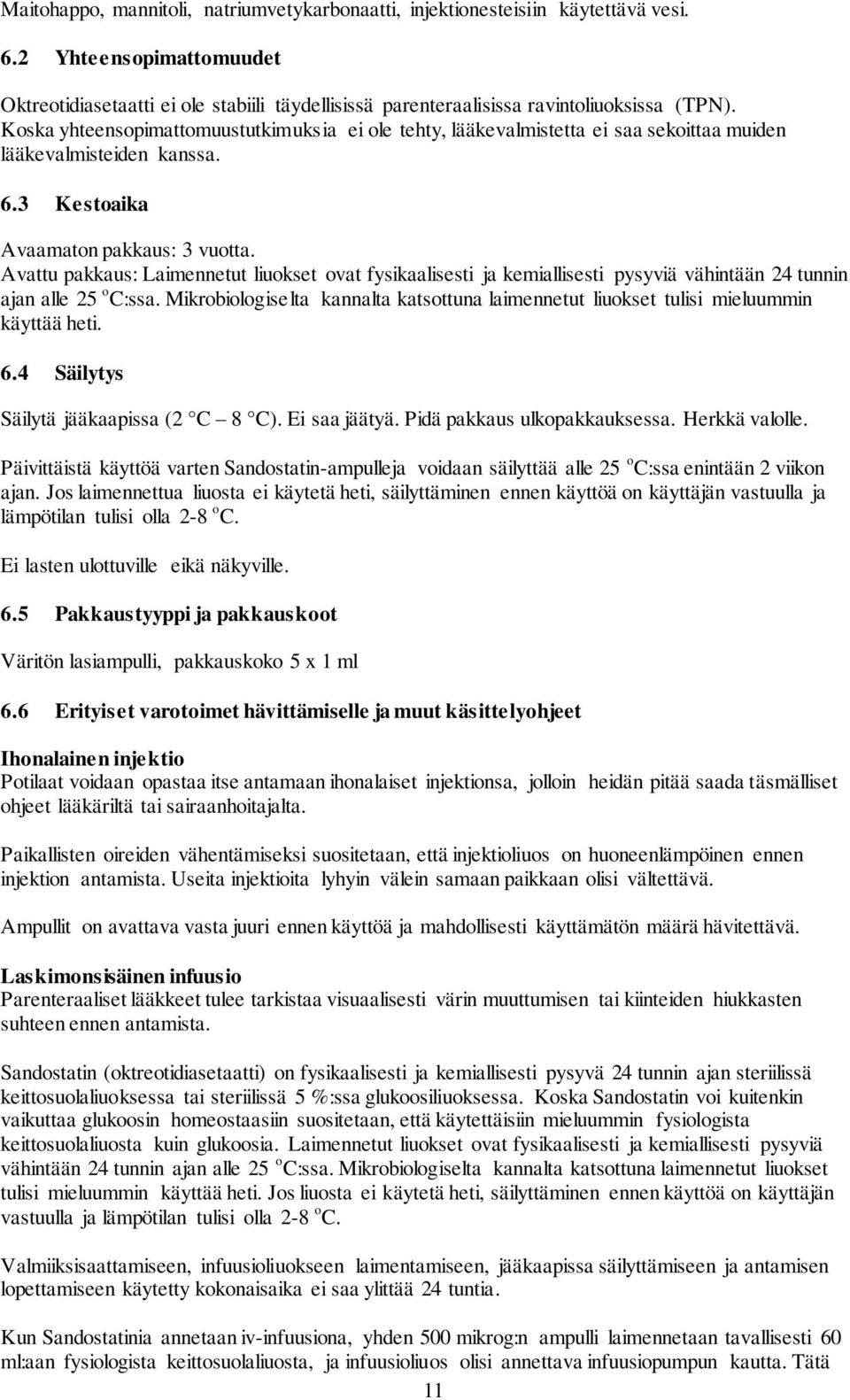 Koska yhteensopimattomuustutkimuksia ei ole tehty, lääkevalmistetta ei saa sekoittaa muiden lääkevalmisteiden kanssa. 6.3 Kestoaika Avaamaton pakkaus: 3 vuotta.