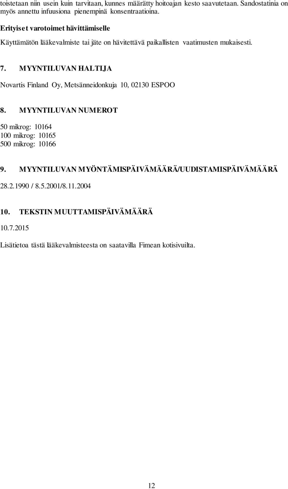 MYYNTILUVAN HALTIJA Novartis Finland Oy, Metsänneidonkuja 10, 02130 ESPOO 8. MYYNTILUVAN NUMEROT 50 mikrog: 10164 100 mikrog: 10165 500 mikrog: 10166 9.
