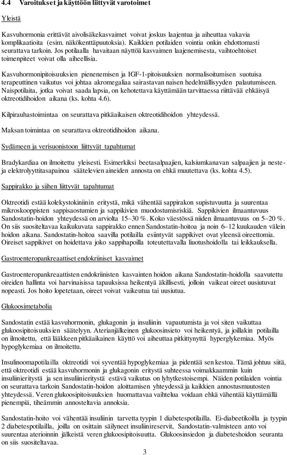 Kasvuhormonipitoisuuksien pienenemisen ja IGF-1-pitoisuuksien normalisoitumisen suotuisa terapeuttinen vaikutus voi johtaa akromegaliaa sairastavan naisen hedelmällisyyden palautumiseen.